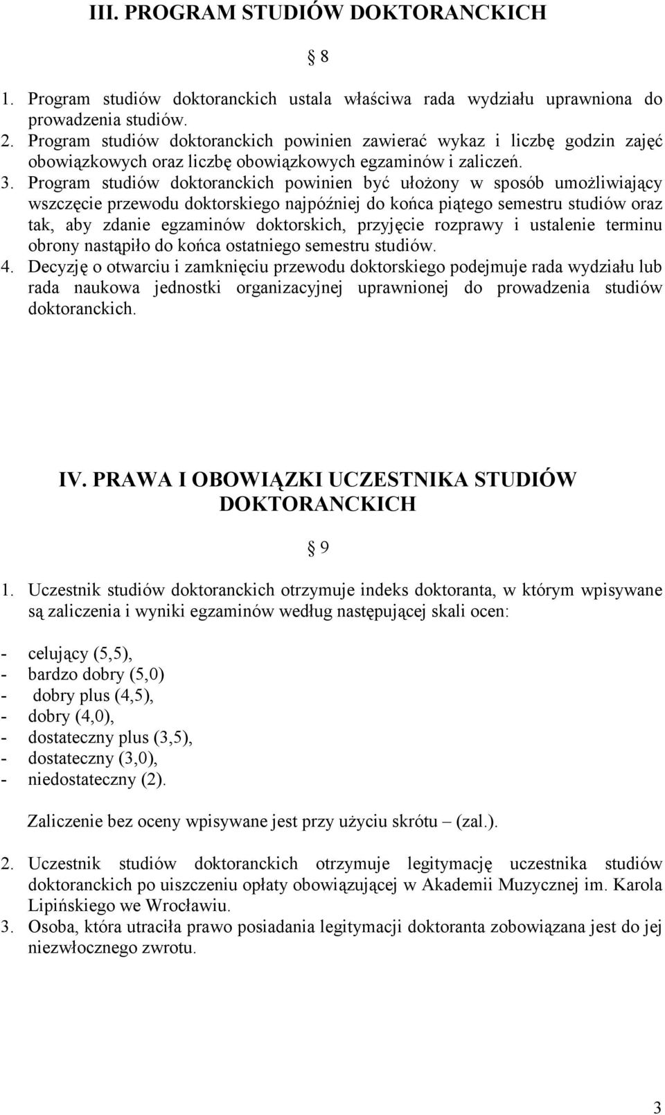 Program studiów doktoranckich powinien być ułoŝony w sposób umoŝliwiający wszczęcie przewodu doktorskiego najpóźniej do końca piątego semestru studiów oraz tak, aby zdanie egzaminów doktorskich,