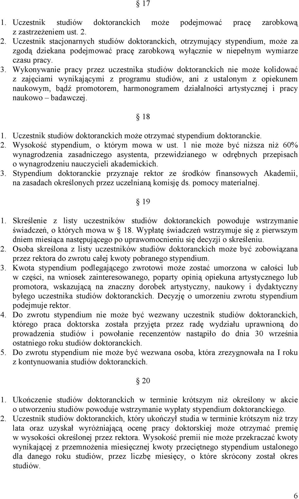 Wykonywanie pracy przez uczestnika studiów doktoranckich nie moŝe kolidować z zajęciami wynikającymi z programu studiów, ani z ustalonym z opiekunem naukowym, bądź promotorem, harmonogramem