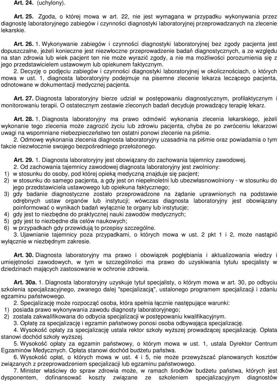 Wykonywanie zabiegów i czynności diagnostyki laboratoryjnej bez zgody pacjenta jest dopuszczalne, jeżeli konieczne jest niezwłoczne przeprowadzenie badań diagnostycznych, a ze względu na stan zdrowia