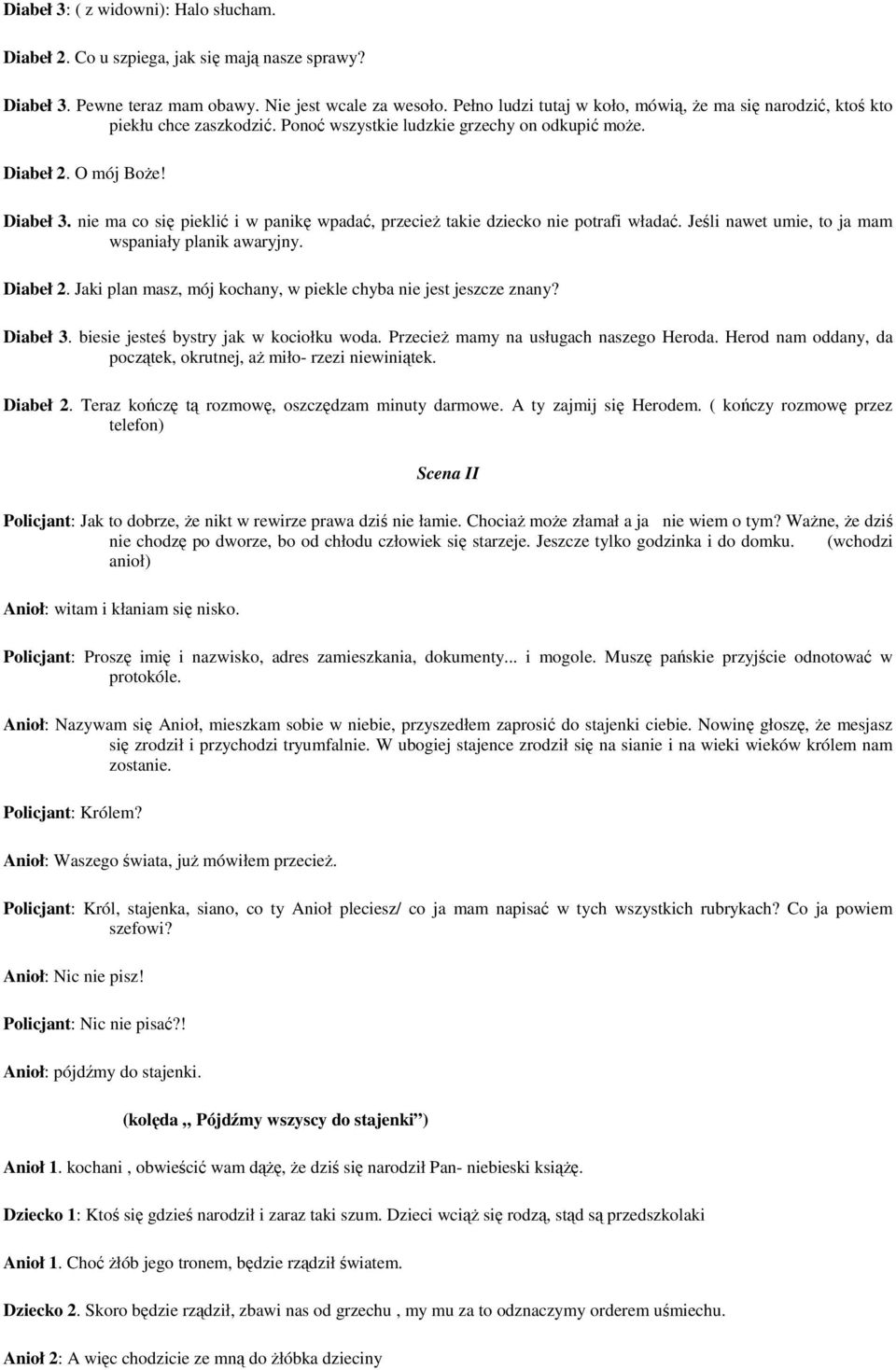 nie ma co się pieklić i w panikę wpadać, przecieŝ takie dziecko nie potrafi władać. Jeśli nawet umie, to ja mam wspaniały planik awaryjny. Diabeł 2.