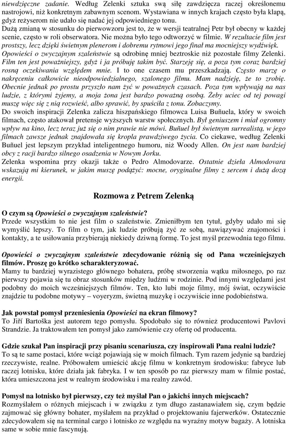 Dużą zmianą w stosunku do pierwowzoru jest to, że w wersji teatralnej Petr był obecny w każdej scenie, często w roli obserwatora. Nie można było tego odtworzyć w filmie.