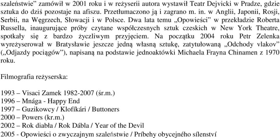 Dwa lata temu Opowieści w przekładzie Roberta Russella, inaugurujące próby czytane współczesnych sztuk czeskich w New York Theatre, spotkały się z bardzo życzliwym przyjęciem.