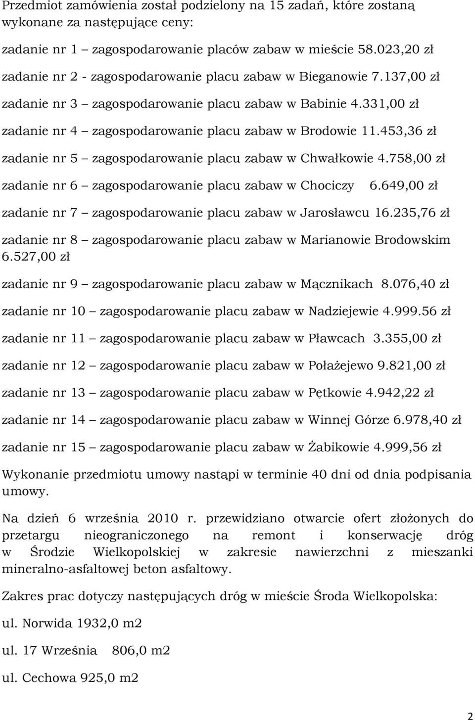 453,36 zł zadanie nr 5 zagospodarowanie placu zabaw w Chwałkowie 4.758,00 zł zadanie nr 6 zagospodarowanie placu zabaw w Chociczy 6.649,00 zł zadanie nr 7 zagospodarowanie placu zabaw w Jarosławcu 16.