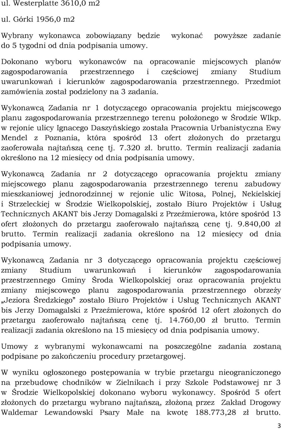 Przedmiot zamówienia został podzielony na 3 zadania. Wykonawcą Zadania nr 1 dotyczącego opracowania projektu miejscowego planu zagospodarowania przestrzennego terenu położonego w Środzie Wlkp.