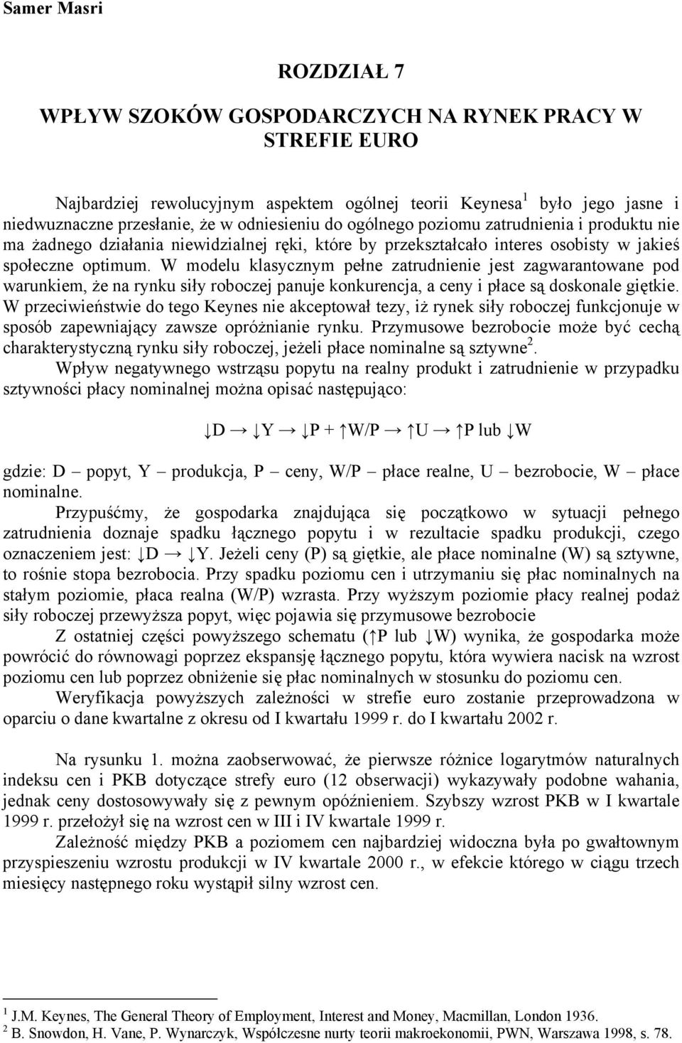 W modelu klasycznym pełne zatrudnienie jest zagwarantowane pod warunkiem, że na rynku siły roboczej panuje konkurencja, a ceny i płace są doskonale giętkie.