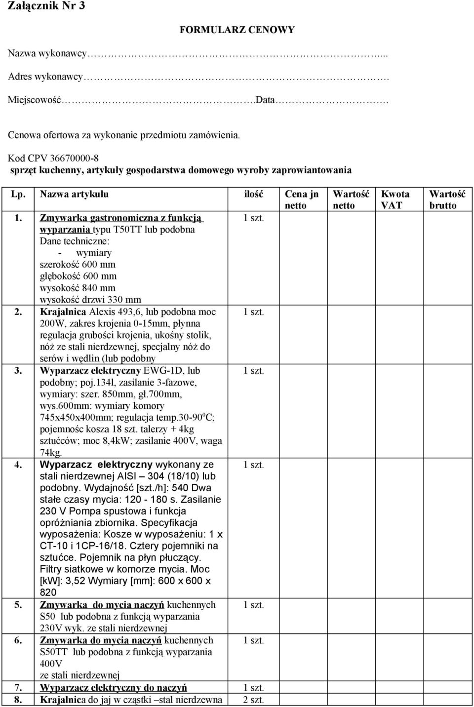 Zmywarka gastronomiczna z funkcją wyparzania typu T50TT lub podobna Dane techniczne: - wymiary szerokość 600 mm głębokość 600 mm wysokość 840 mm wysokość drzwi 330 mm 2.