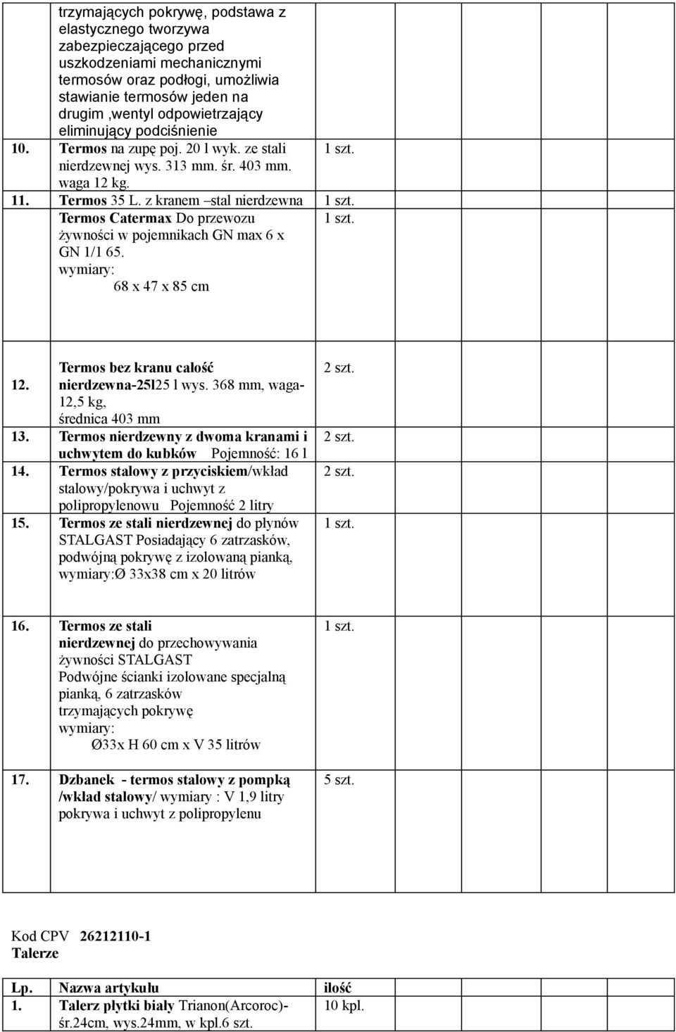 z kranem stal Termos Catermax Do przewozu żywności w pojemnikach GN max 6 x GN 1/1 65. wymiary: 68 x 47 x 85 cm Termos bez kranu całość 12. -25l25 l wys. 368 mm, waga- 12,5 kg, średnica 403 mm 13.