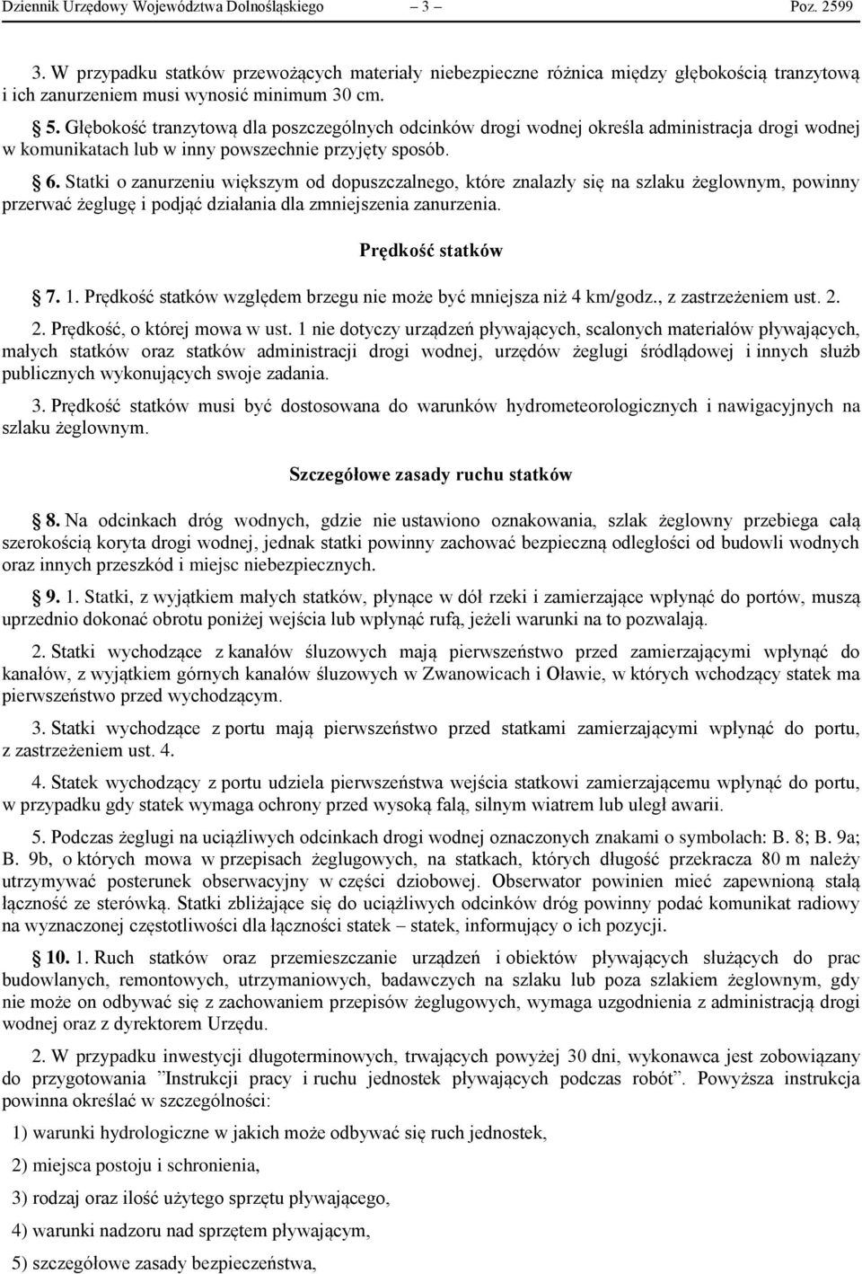 Statki o zanurzeniu większym od dopuszczalnego, które znalazły się na szlaku żeglownym, powinny przerwać żeglugę i podjąć działania dla zmniejszenia zanurzenia. Prędkość statków 7. 1.