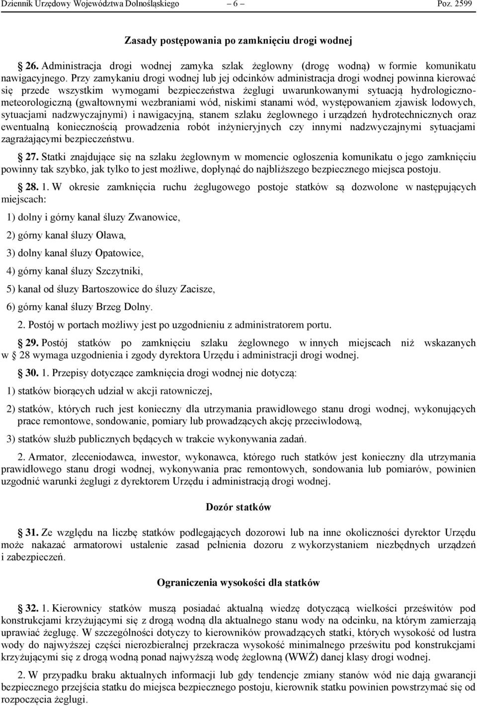 Przy zamykaniu drogi wodnej lub jej odcinków administracja drogi wodnej powinna kierować się przede wszystkim wymogami bezpieczeństwa żeglugi uwarunkowanymi sytuacją hydrologicznometeorologiczną