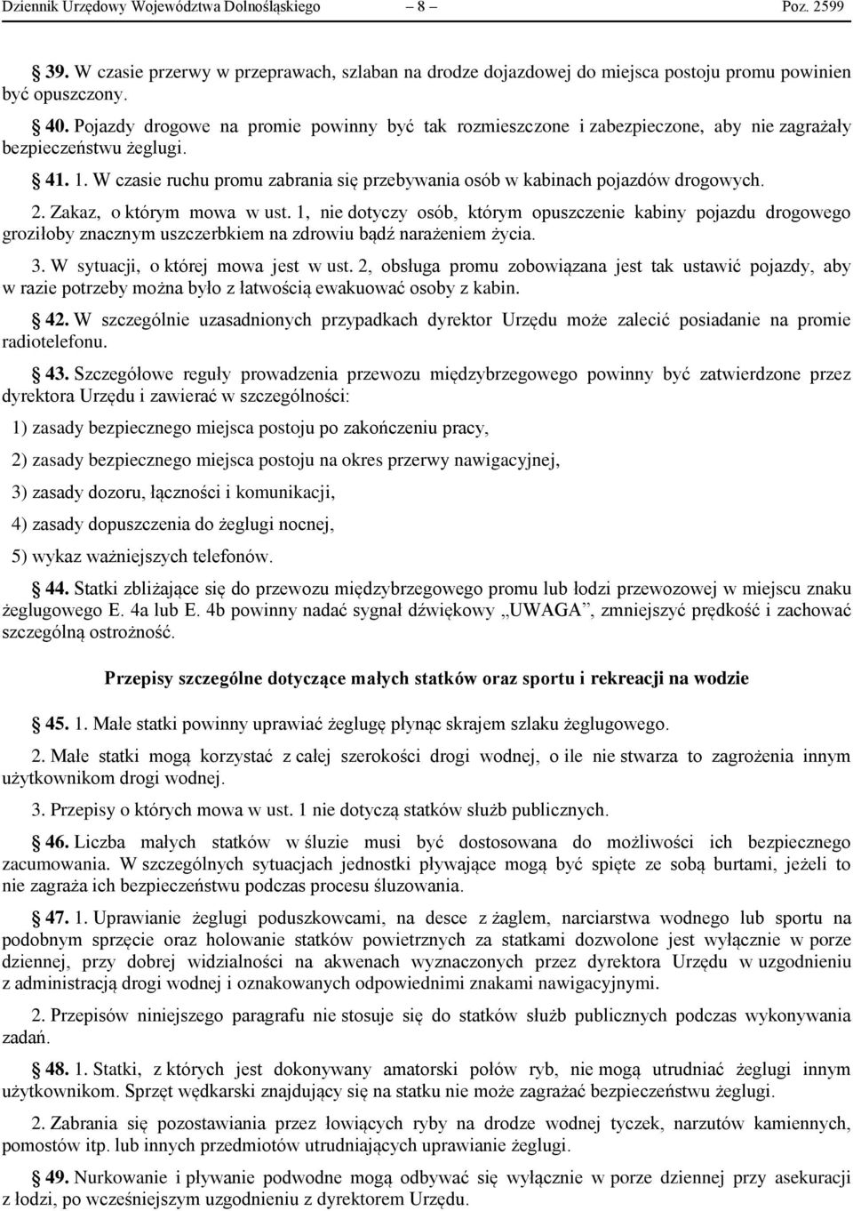 W czasie ruchu promu zabrania się przebywania osób w kabinach pojazdów drogowych. 2. Zakaz, o którym mowa w ust.