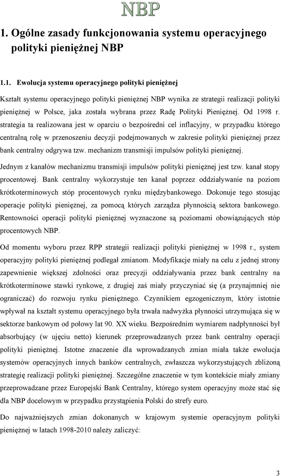 strategia ta realizowana jest w oparciu o bezpośredni cel inflacyjny, w przypadku którego centralną rolę w przenoszeniu decyzji podejmowanych w zakresie polityki pieniężnej przez bank centralny