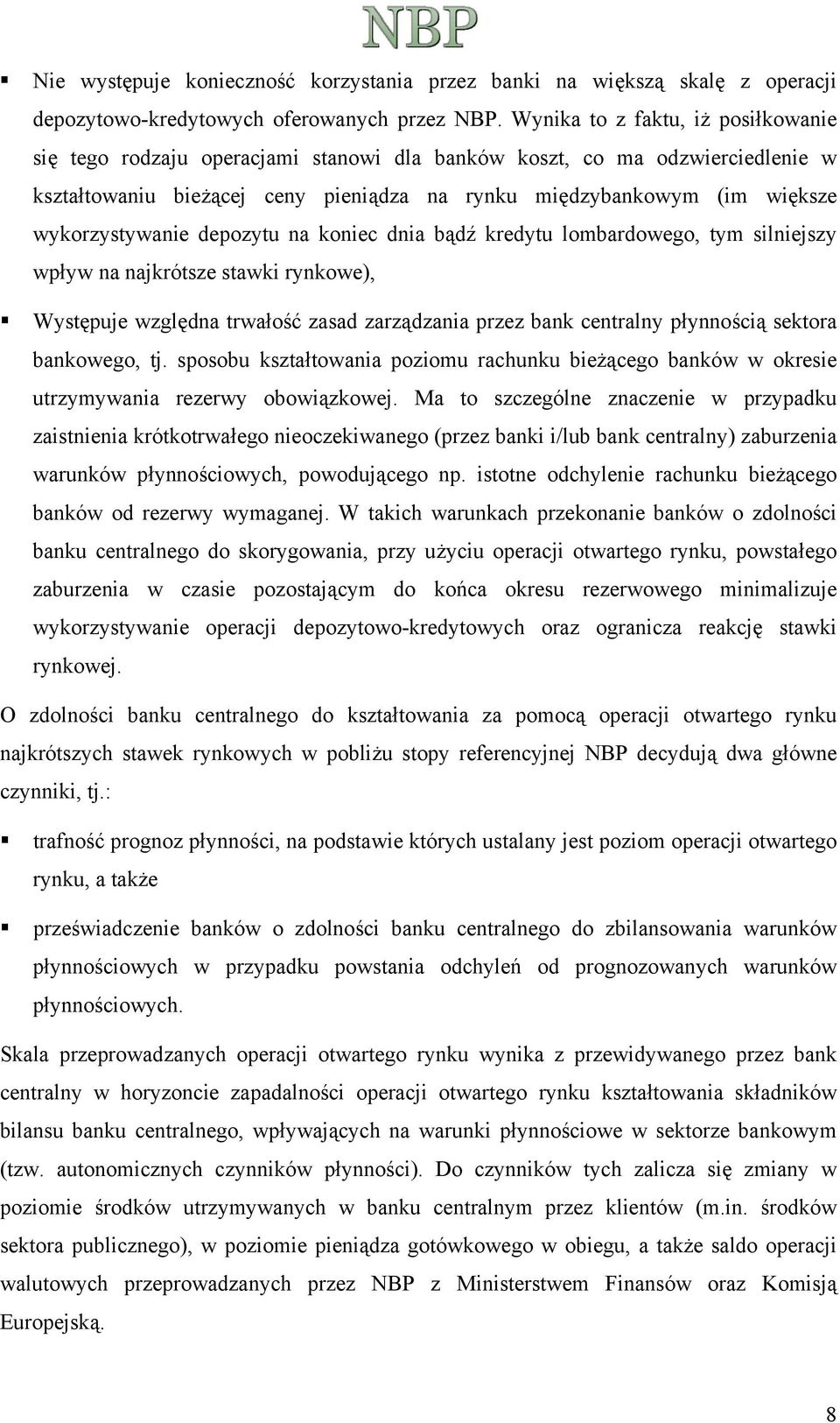 wykorzystywanie depozytu na koniec dnia bądź kredytu lombardowego, tym silniejszy wpływ na najkrótsze stawki rynkowe), Występuje względna trwałość zasad zarządzania przez bank centralny płynnością