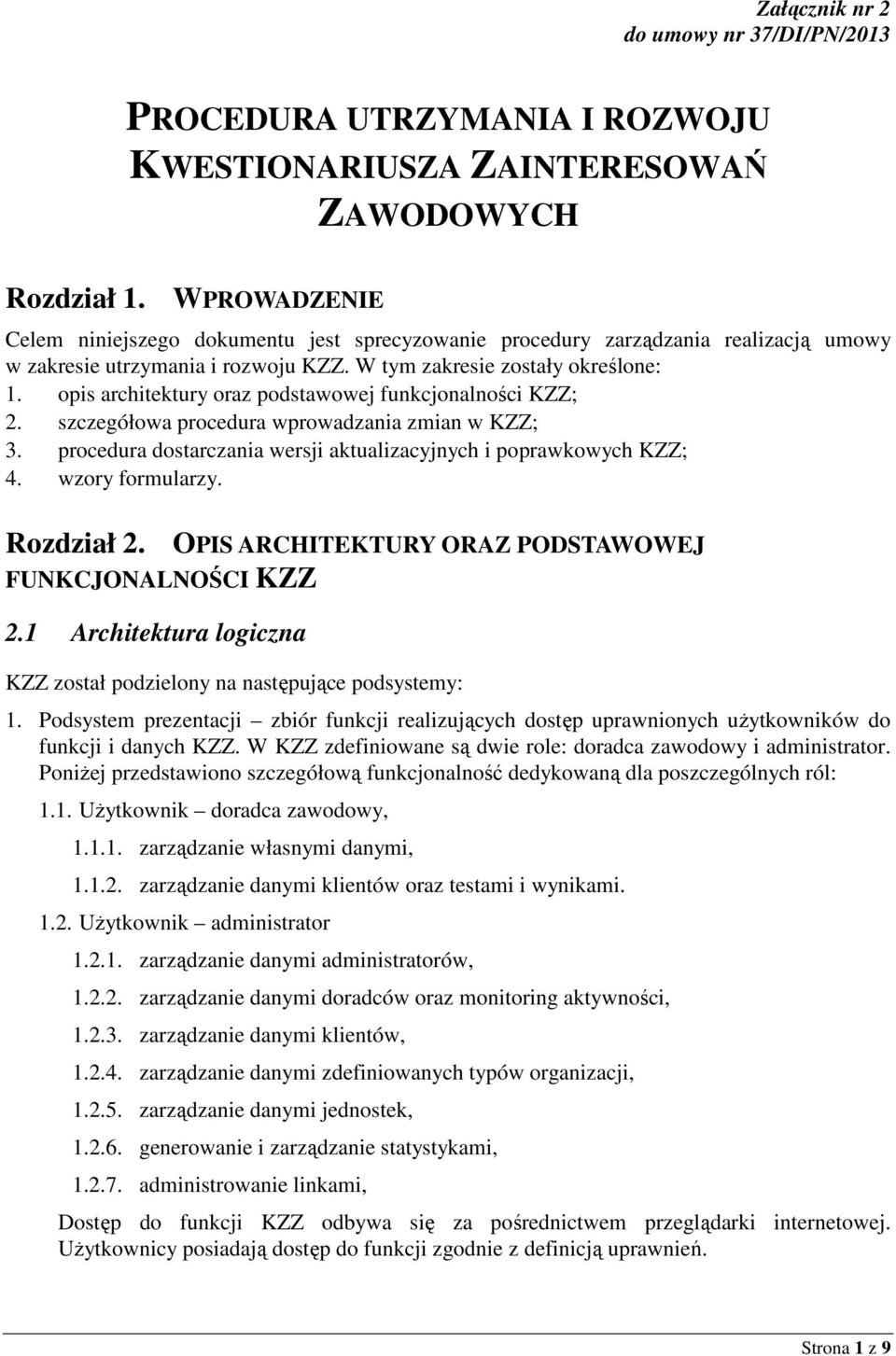 opis architektury oraz podstawowej funkcjonalności KZZ; 2. szczegółowa procedura wprowadzania zmian w KZZ; 3. procedura dostarczania wersji aktualizacyjnych i poprawkowych KZZ; 4. wzory formularzy.