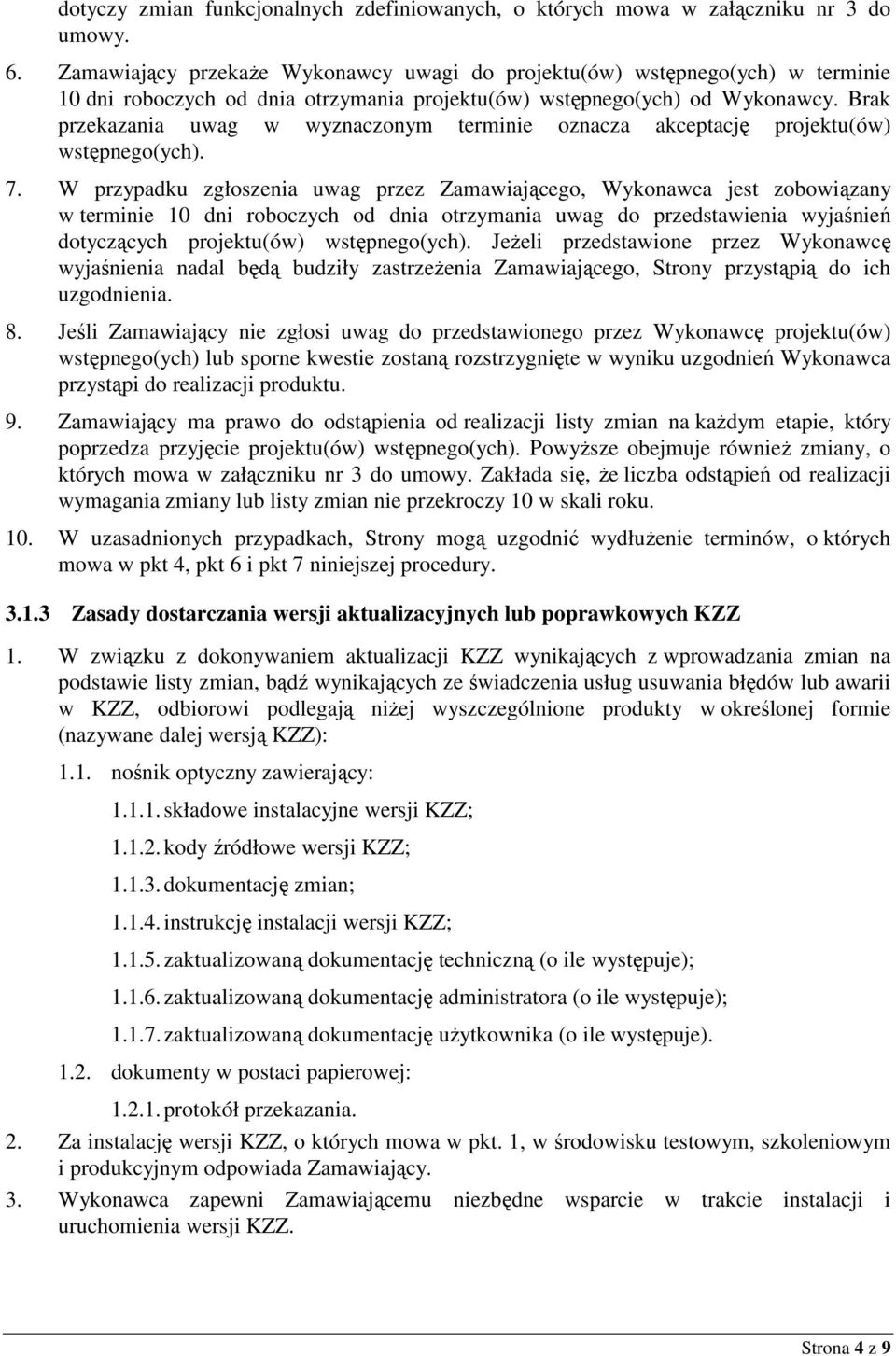 Brak przekazania uwag w wyznaczonym terminie oznacza akceptację projektu(ów) wstępnego(ych). 7.