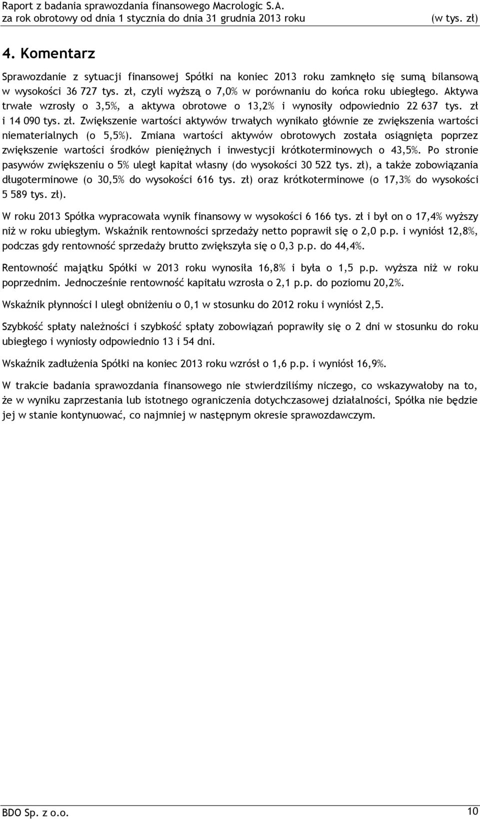 Zmiana wartości aktywów obrotowych została osiągnięta poprzez zwiększenie wartości środków pieniężnych i inwestycji krótkoterminowych o 43,5%.