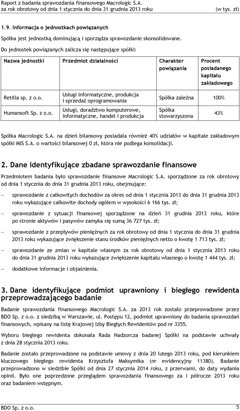 A. na dzień bilansowy posiadała również 40% udziałów w kapitale zakładowym spółki MIS S.A. o wartości bilansowej 0 zł, która nie podlega konsolidacji. 2.