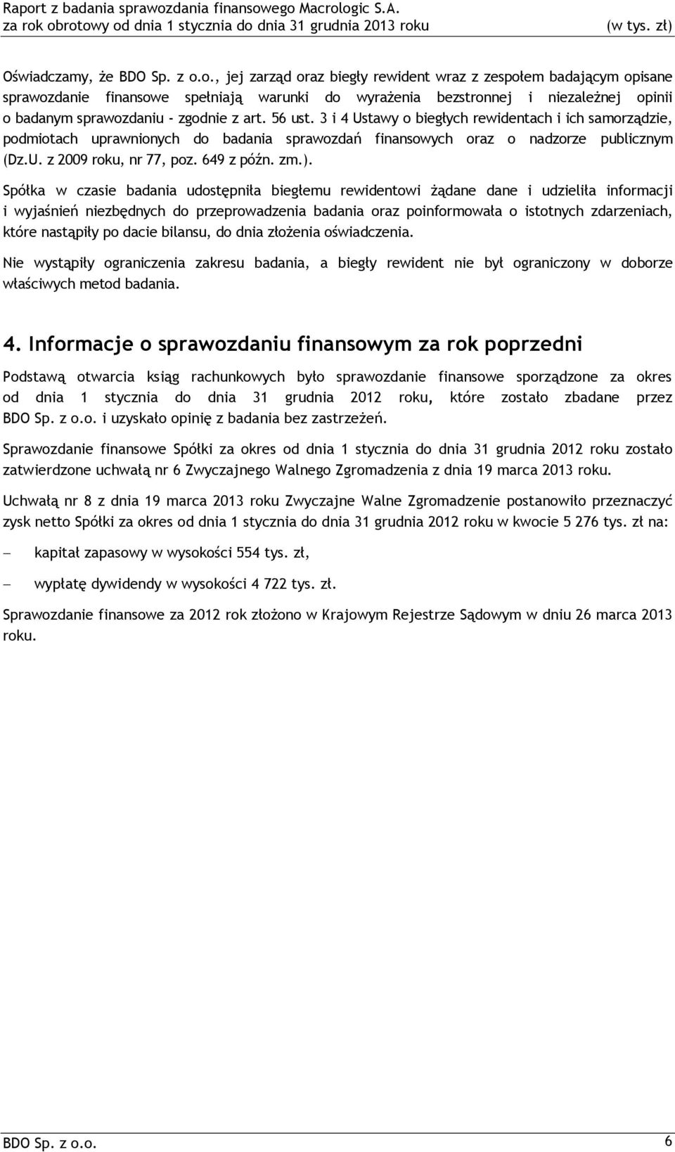 56 ust. 3 i 4 Ustawy o biegłych rewidentach i ich samorządzie, podmiotach uprawnionych do badania sprawozdań finansowych oraz o nadzorze publicznym (Dz.U. z 2009 roku, nr 77, poz. 649 z późn. zm.).