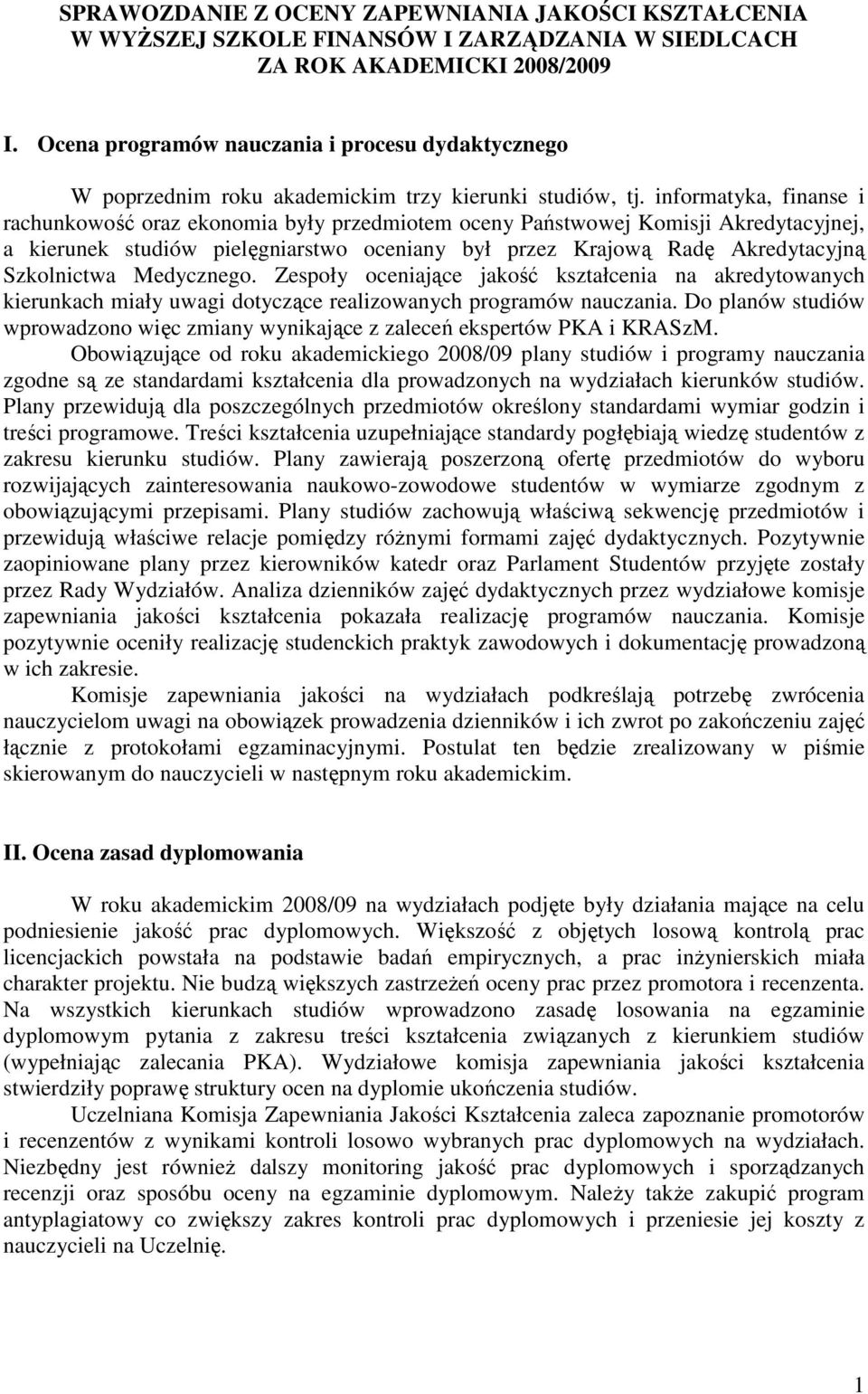 informatyka, finanse i rachunkowość oraz ekonomia były przedmiotem oceny Państwowej Komisji Akredytacyjnej, a kierunek studiów pielęgniarstwo oceniany był przez Krajową Radę Akredytacyjną Szkolnictwa