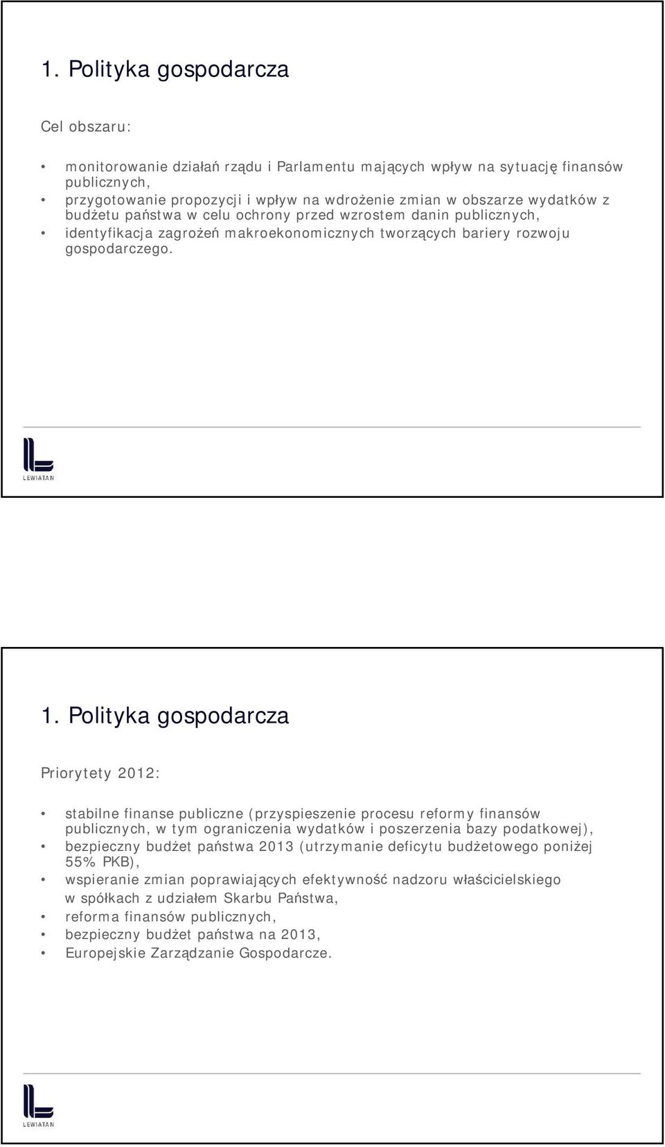Polityka gospodarcza Priorytety 2012: stabilne finanse publiczne (przyspieszenie procesu reformy finansów publicznych, w tym ograniczenia wydatków i poszerzenia bazy podatkowej), bezpieczny budżet