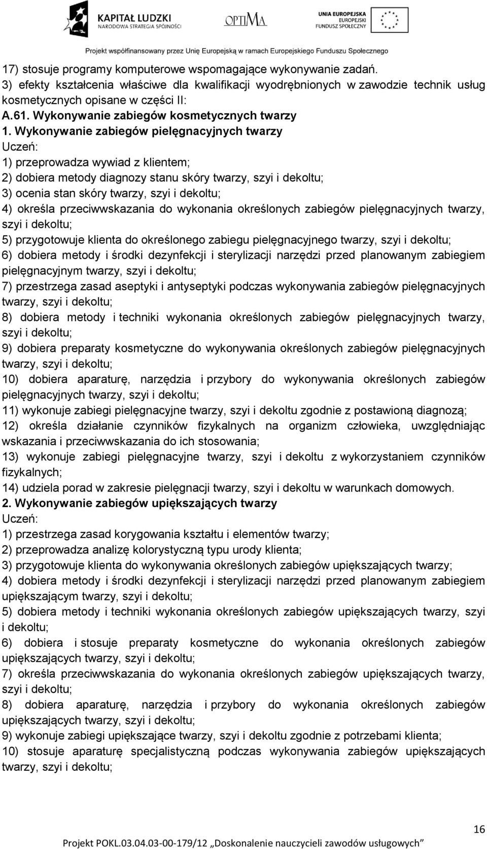 Wykonywanie zabiegów pielęgnacyjnych twarzy Uczeń: 1) przeprowadza wywiad z klientem; 2) dobiera metody diagnozy stanu skóry twarzy, szyi i dekoltu; 3) ocenia stan skóry twarzy, szyi i dekoltu; 4)