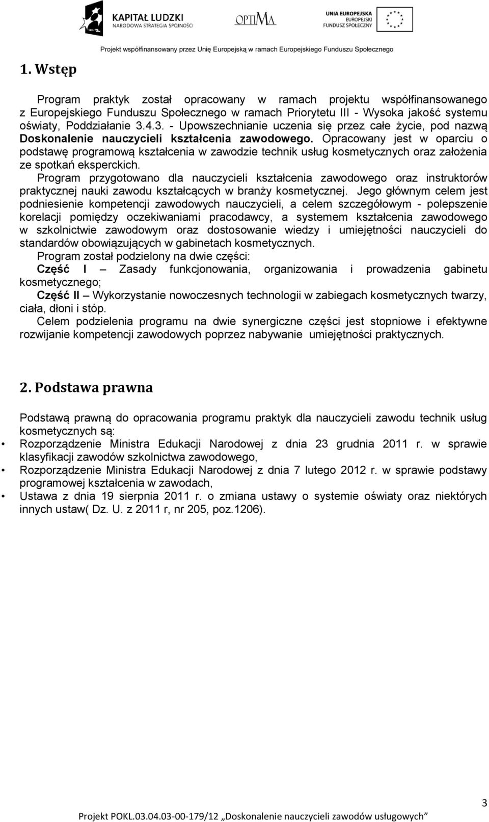 Opracowany jest w oparciu o podstawę programową kształcenia w zawodzie technik usług kosmetycznych oraz założenia ze spotkań eksperckich.