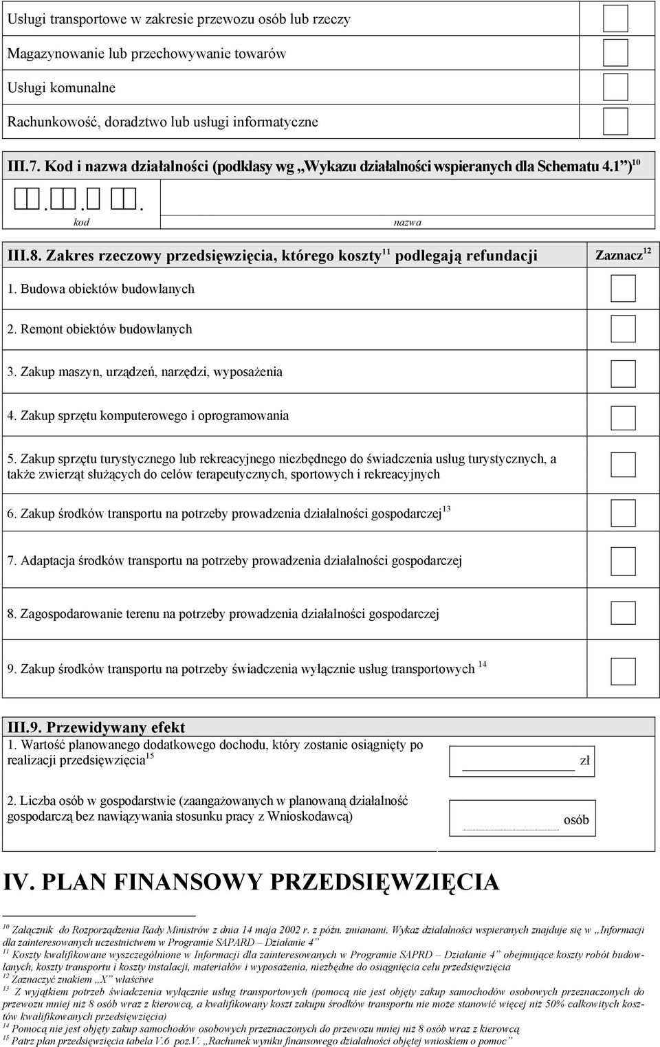 Budowa obiektów budowlanych 2. Remont obiektów budowlanych 3. Zakup maszyn, urządzeń, narzędzi, wyposażenia 4. Zakup sprzętu komputerowego i oprogramowania 5.