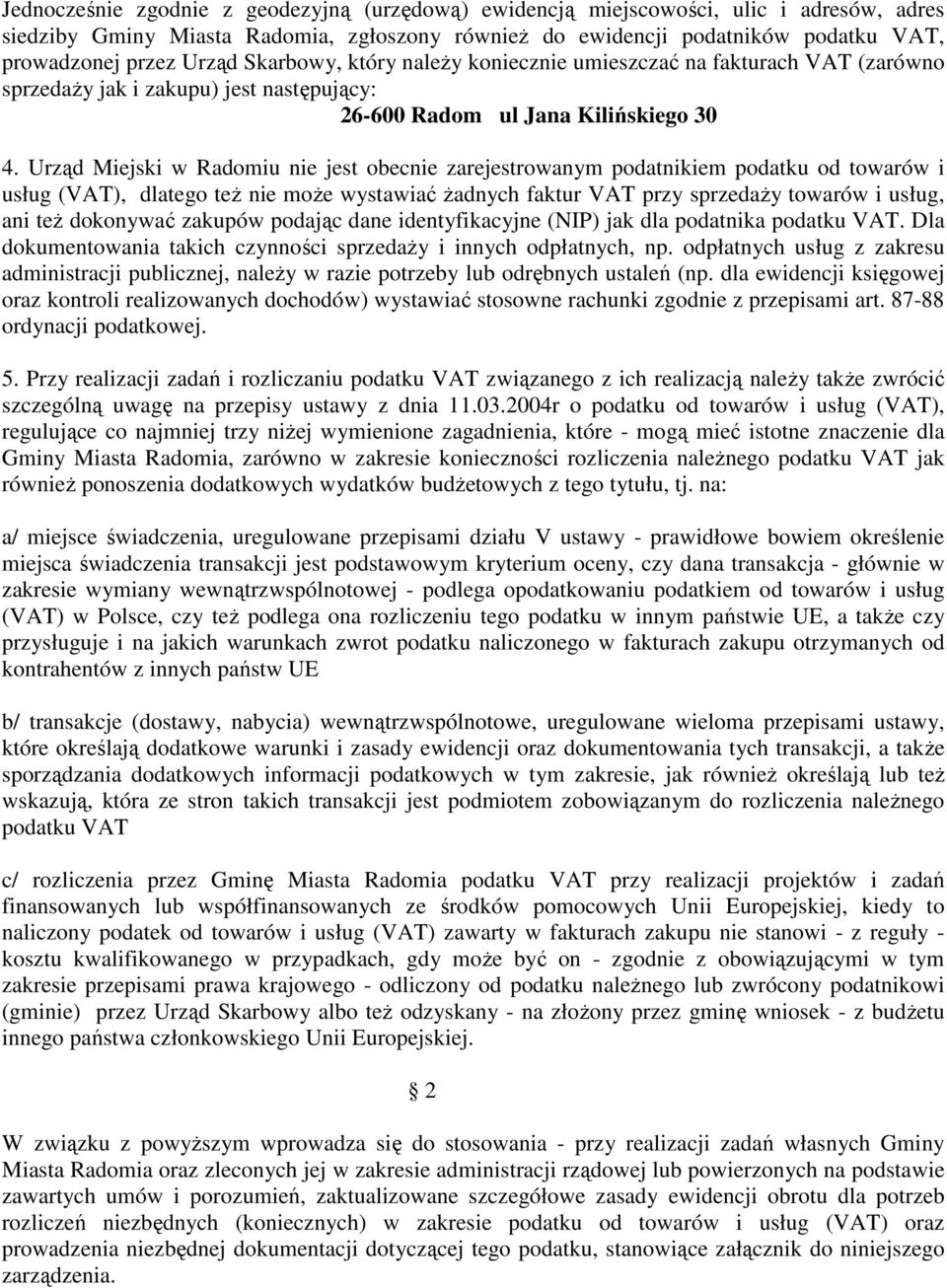 Urząd Miejski w Radomiu nie jest obecnie zarejestrowanym podatnikiem podatku od towarów i usług (VAT), dlatego teŝ nie moŝe wystawiać Ŝadnych faktur VAT przy sprzedaŝy towarów i usług, ani teŝ