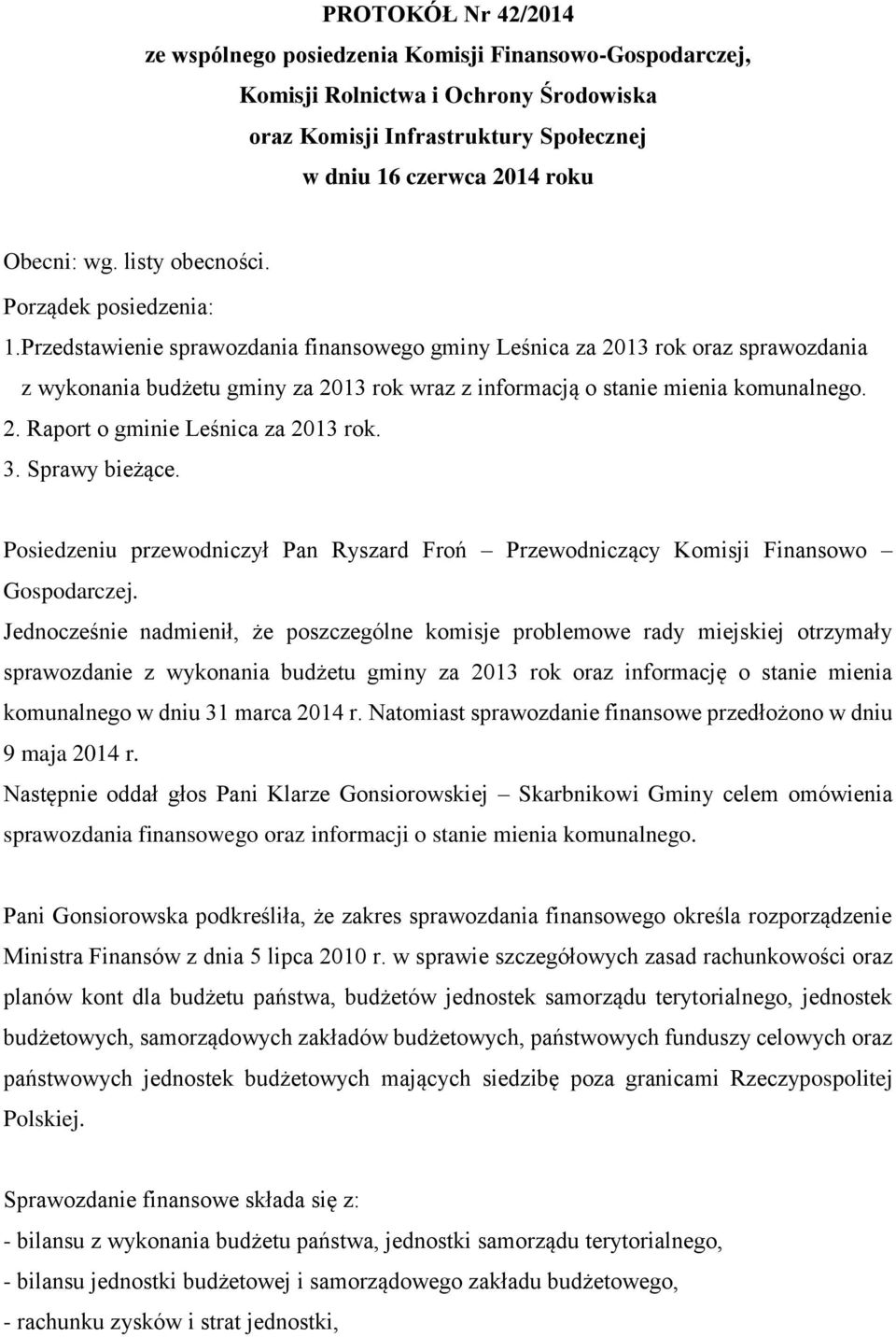 Przedstawienie sprawozdania finansowego gminy Leśnica za 2013 rok oraz sprawozdania z wykonania budżetu gminy za 2013 rok wraz z informacją o stanie mienia komunalnego. 2. Raport o gminie Leśnica za 2013 rok.