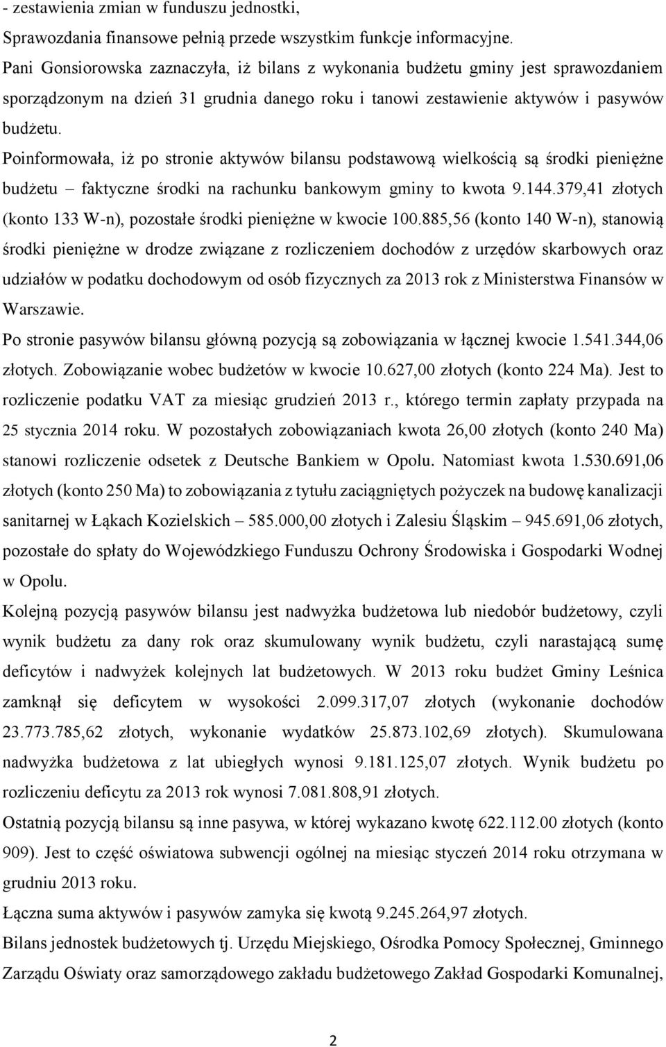 Poinformowała, iż po stronie aktywów bilansu podstawową wielkością są środki pieniężne budżetu faktyczne środki na rachunku bankowym gminy to kwota 9.144.