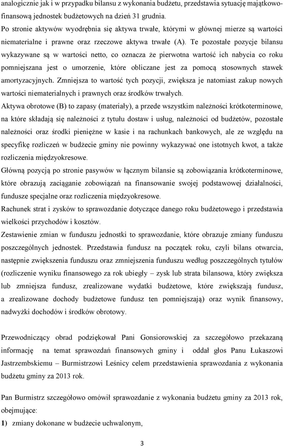 Te pozostałe pozycje bilansu wykazywane są w wartości netto, co oznacza że pierwotna wartość ich nabycia co roku pomniejszana jest o umorzenie, które obliczane jest za pomocą stosownych stawek