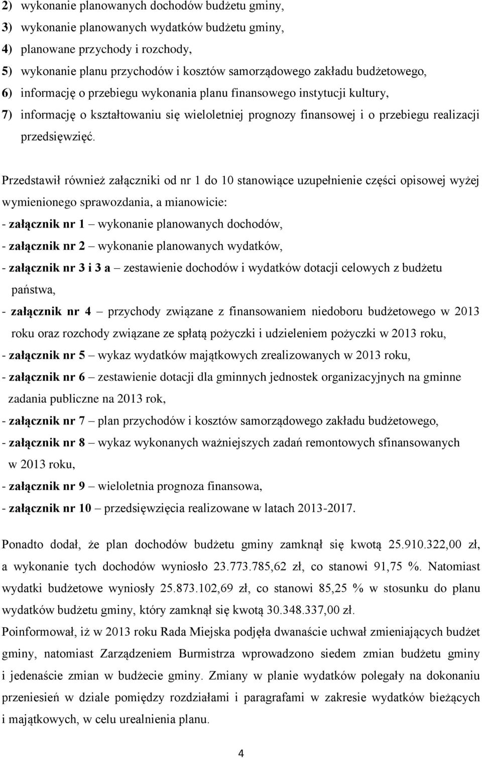 Przedstawił również załączniki od nr 1 do 10 stanowiące uzupełnienie części opisowej wyżej wymienionego sprawozdania, a mianowicie: - załącznik nr 1 wykonanie planowanych dochodów, - załącznik nr 2
