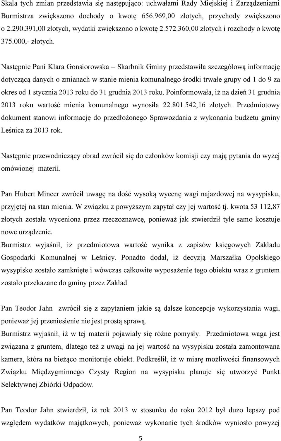 Następnie Pani Klara Gonsiorowska Skarbnik Gminy przedstawiła szczegółową informację dotyczącą danych o zmianach w stanie mienia komunalnego środki trwałe grupy od 1 do 9 za okres od 1 stycznia 2013