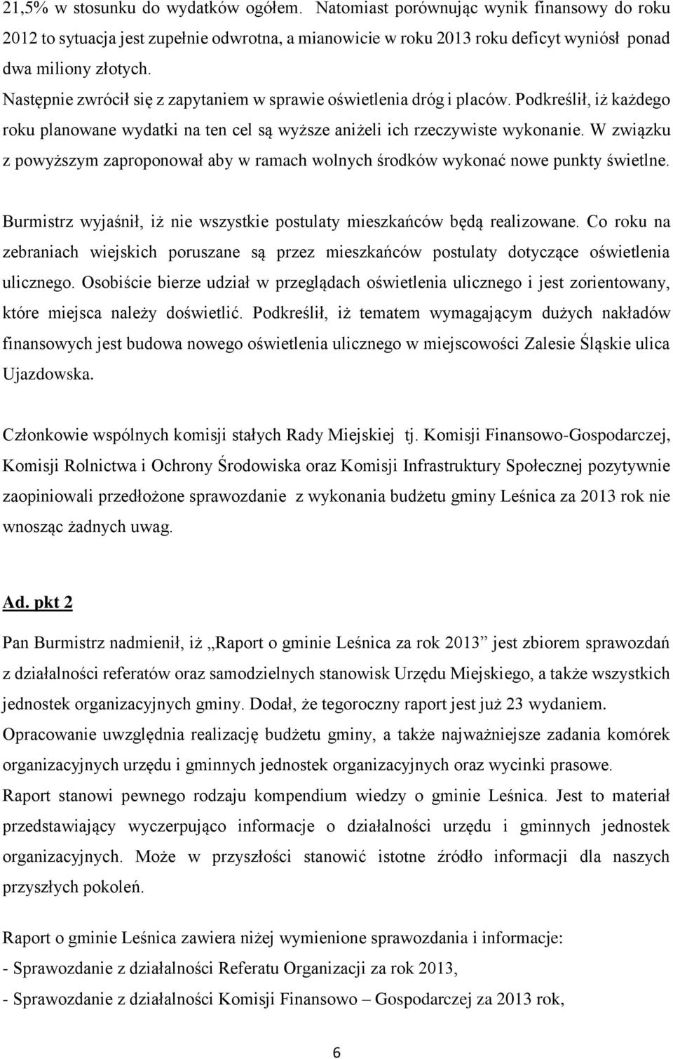 W związku z powyższym zaproponował aby w ramach wolnych środków wykonać nowe punkty świetlne. Burmistrz wyjaśnił, iż nie wszystkie postulaty mieszkańców będą realizowane.
