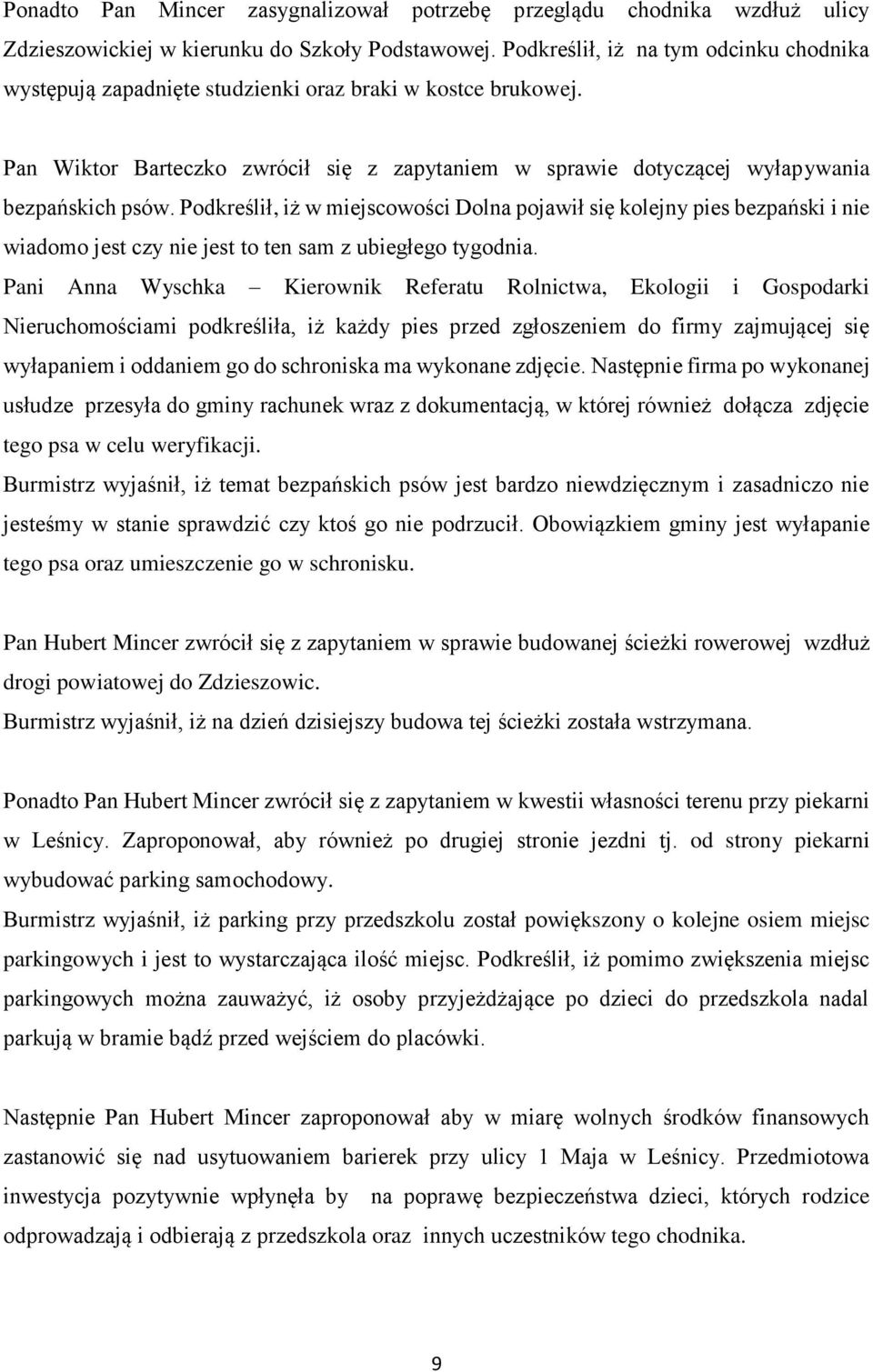 Podkreślił, iż w miejscowości Dolna pojawił się kolejny pies bezpański i nie wiadomo jest czy nie jest to ten sam z ubiegłego tygodnia.