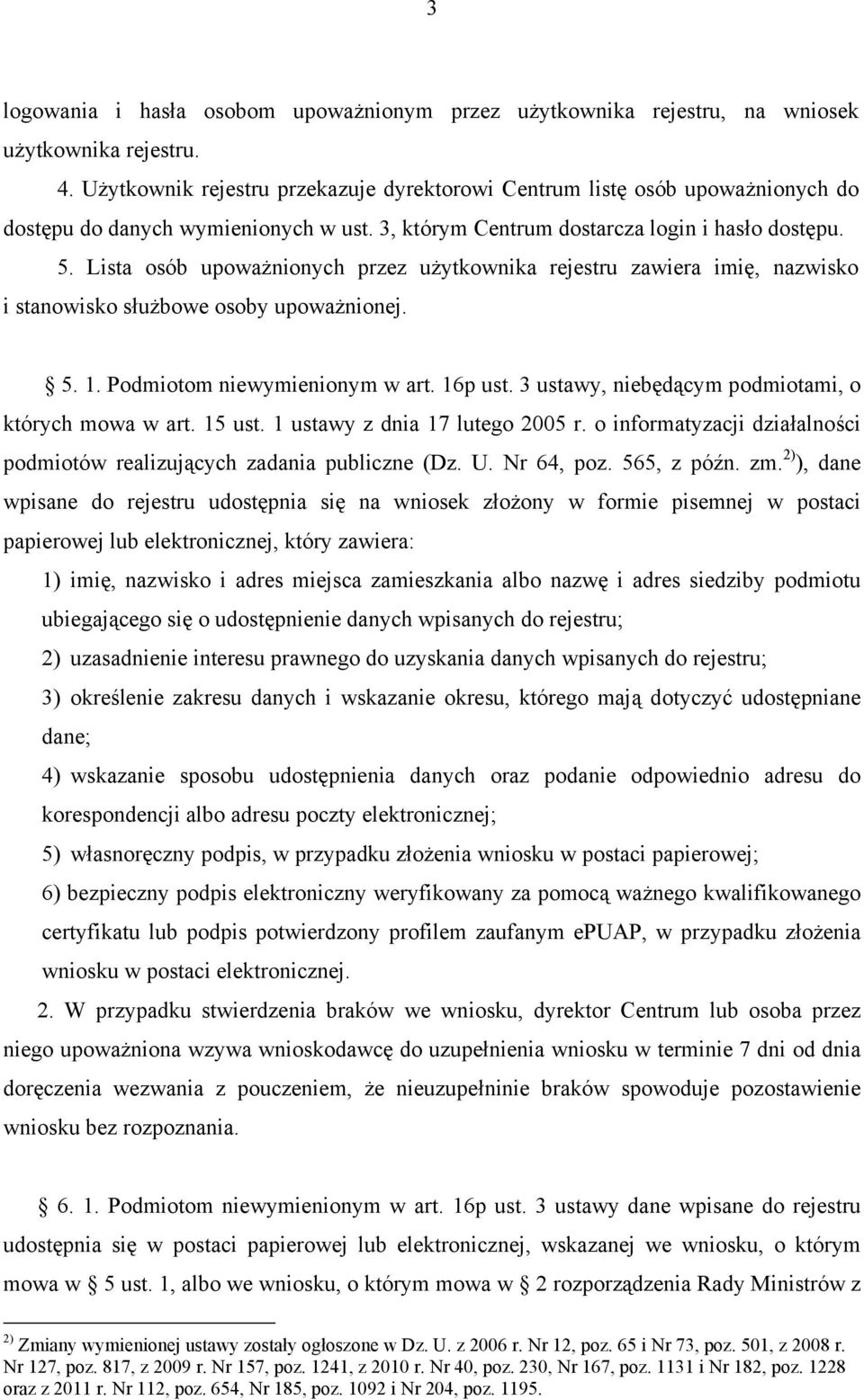 Lista osób upoważnionych przez użytkownika rejestru zawiera imię, nazwisko i stanowisko służbowe osoby upoważnionej. 5. 1. Podmiotom niewymienionym w art. 16p ust.