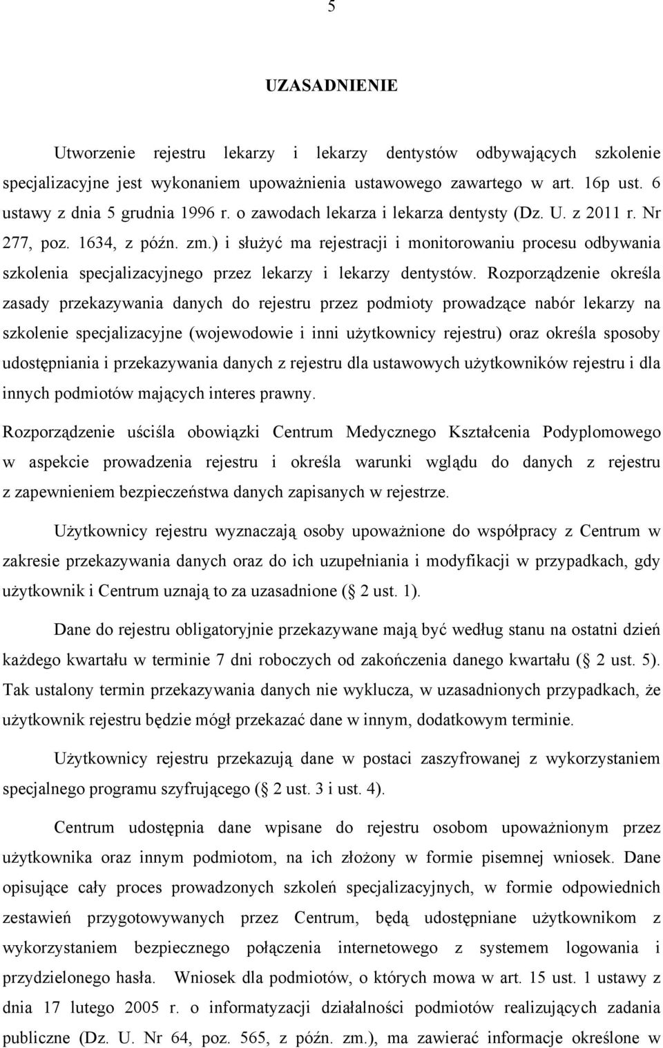 ) i służyć ma rejestracji i monitorowaniu procesu odbywania szkolenia specjalizacyjnego przez lekarzy i lekarzy dentystów.