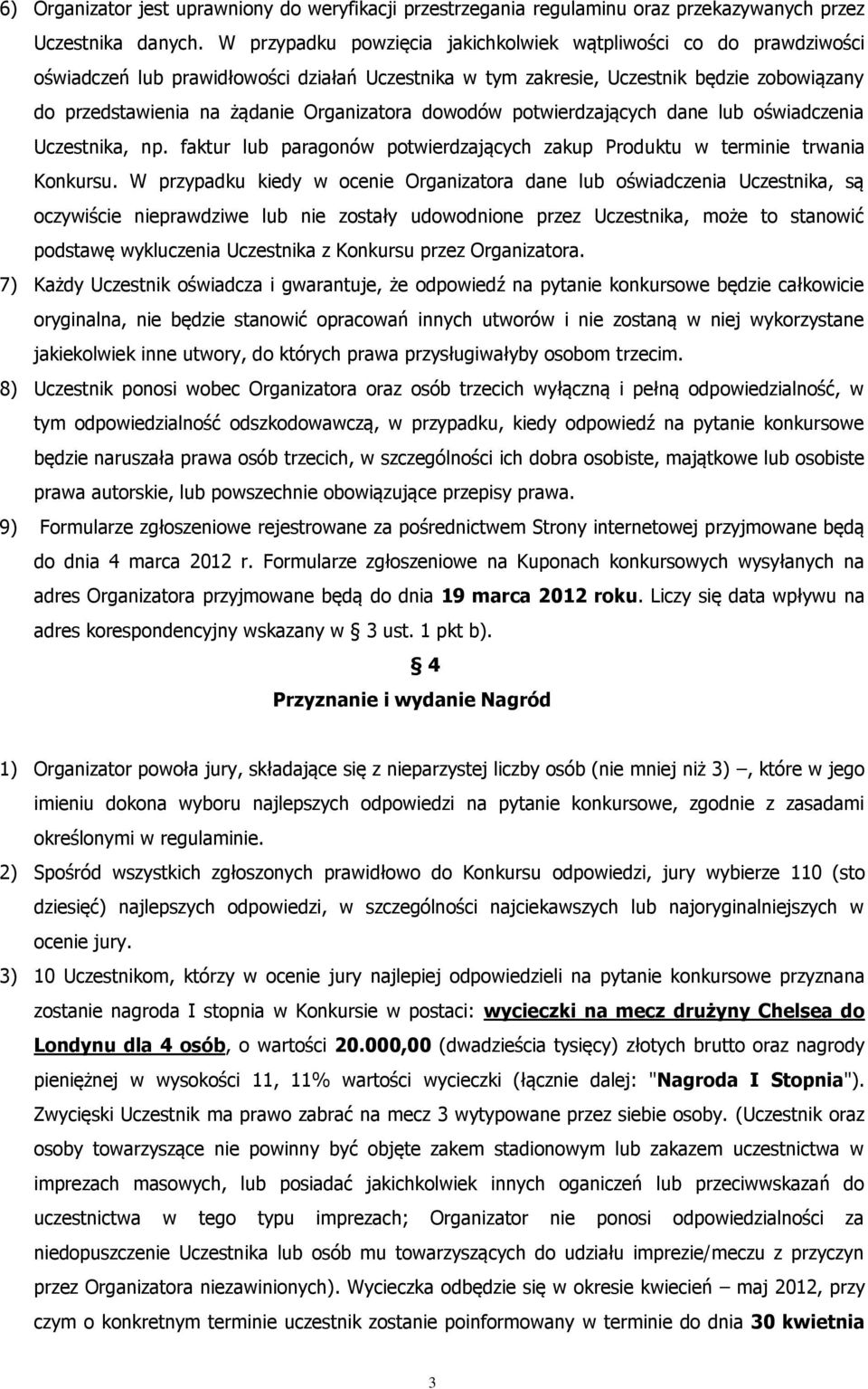 Organizatora dowodów potwierdzających dane lub oświadczenia Uczestnika, np. faktur lub paragonów potwierdzających zakup Produktu w terminie trwania Konkursu.