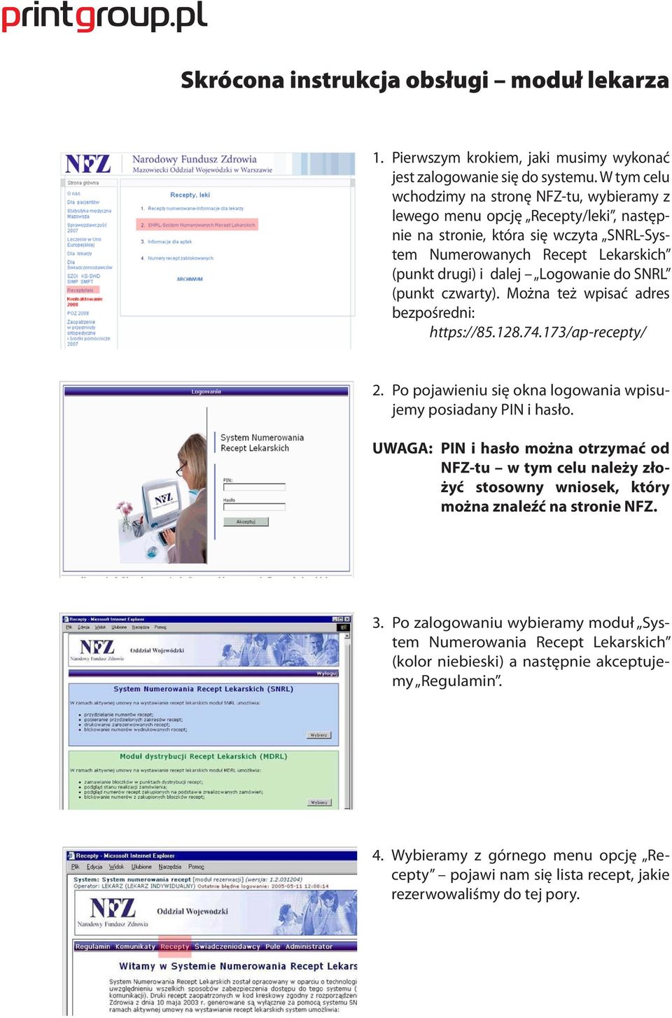 SNRL (punkt czwarty). Można też wpisać adres bezpośredni: https://85.128.74.173/ap-recepty/ 2. Po pojawieniu się okna logowania wpisujemy posiadany PIN i hasło.