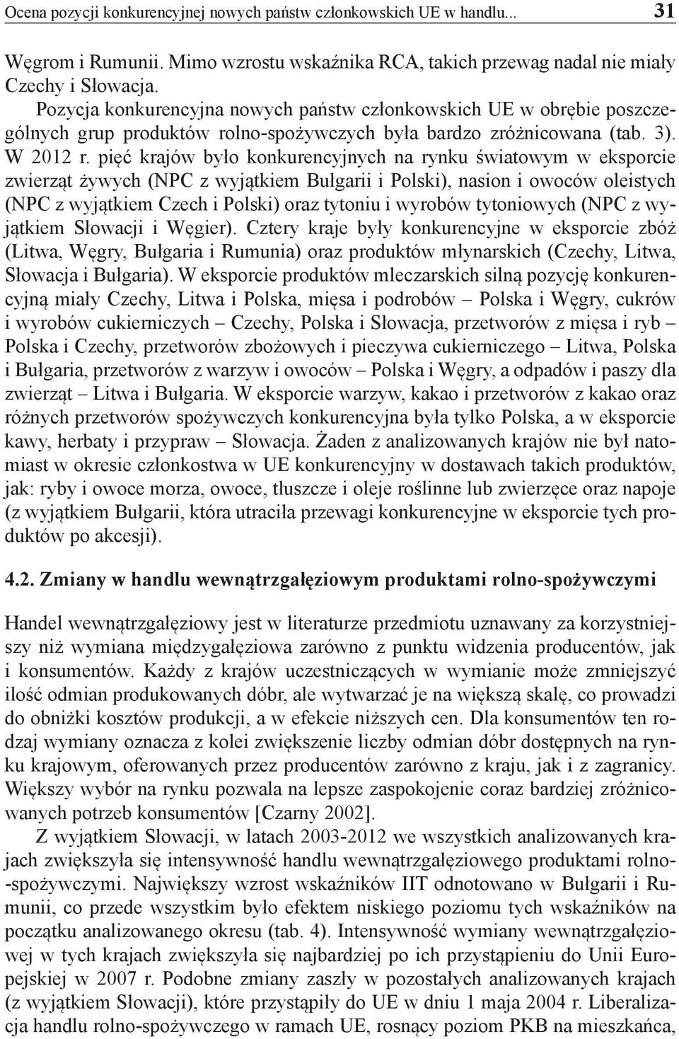 pięć krajów było konkurencyjnych na rynku światowym w eksporcie zwierząt żywych (NPC z wyjątkiem Bułgarii i Polski), nasion i owoców oleistych (NPC z wyjątkiem Czech i Polski) oraz tytoniu i wyrobów