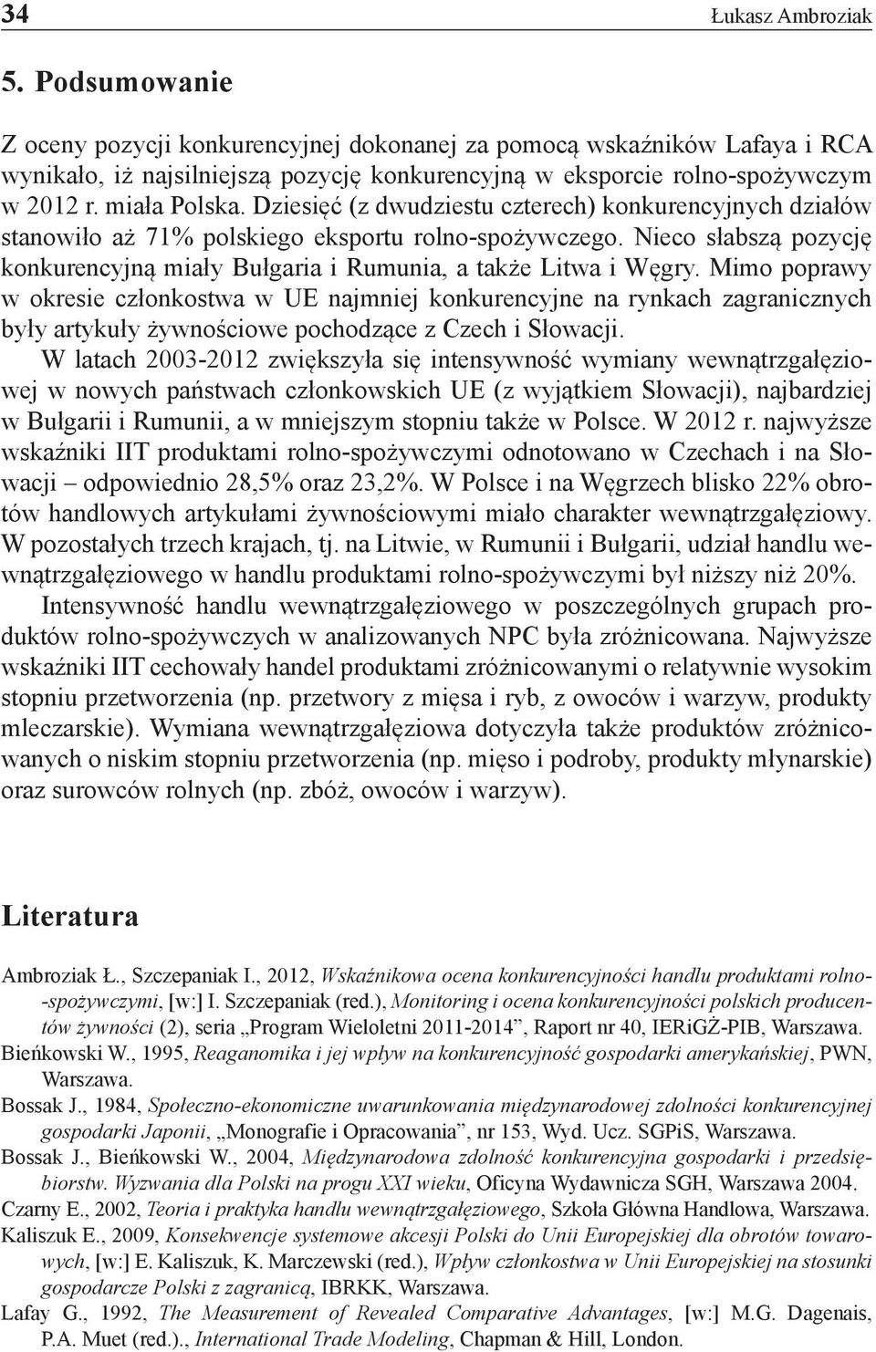 Nieco słabszą pozycję konkurencyjną miały Bułgaria i Rumunia, a także Litwa i Węgry.