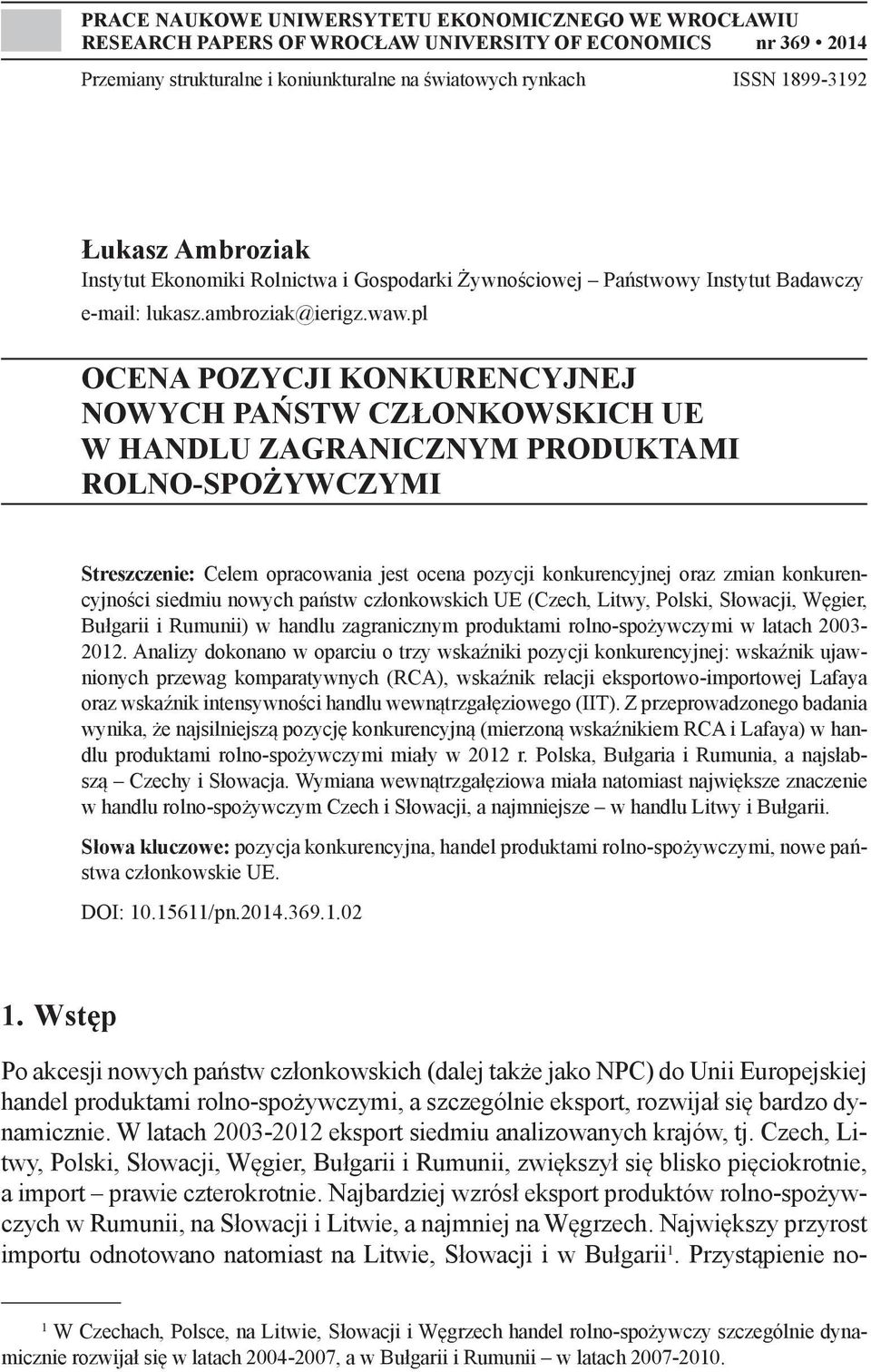 pl OCENA POZYCJI KONKURENCYJNEJ NOWYCH PAŃSTW CZŁONKOWSKICH UE W HANDLU ZAGRANICZNYM PRODUKTAMI ROLNO-SPOŻYWCZYMI Streszczenie: Celem opracowania jest ocena pozycji konkurencyjnej oraz zmian