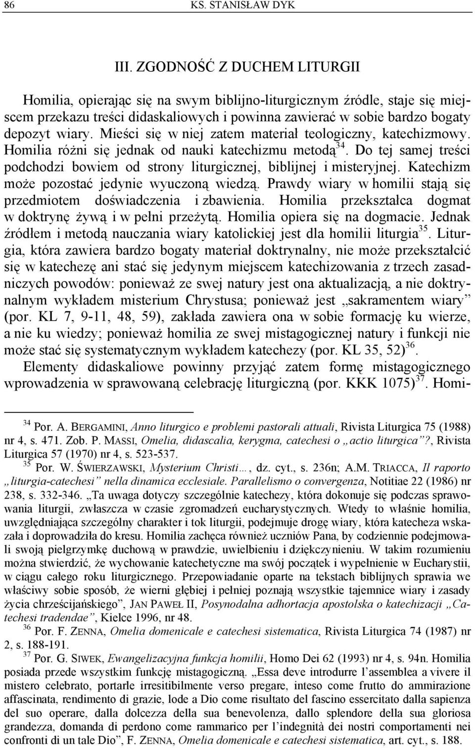 Mieści się w niej zatem materiał teologiczny, katechizmowy. Homilia różni się jednak od nauki katechizmu metodą 34.