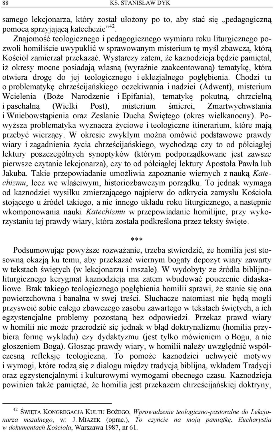 Wystarczy zatem, że kaznodzieja będzie pamiętał, iż okresy mocne posiadają własną (wyraźnie zaakcentowaną) tematykę, która otwiera drogę do jej teologicznego i eklezjalnego pogłębienia.