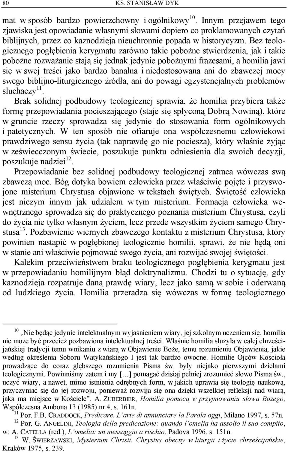 Bez teologicznego pogłębienia kerygmatu zarówno takie pobożne stwierdzenia, jak i takie pobożne rozważanie stają się jednak jedynie pobożnymi frazesami, a homilia jawi się w swej treści jako bardzo
