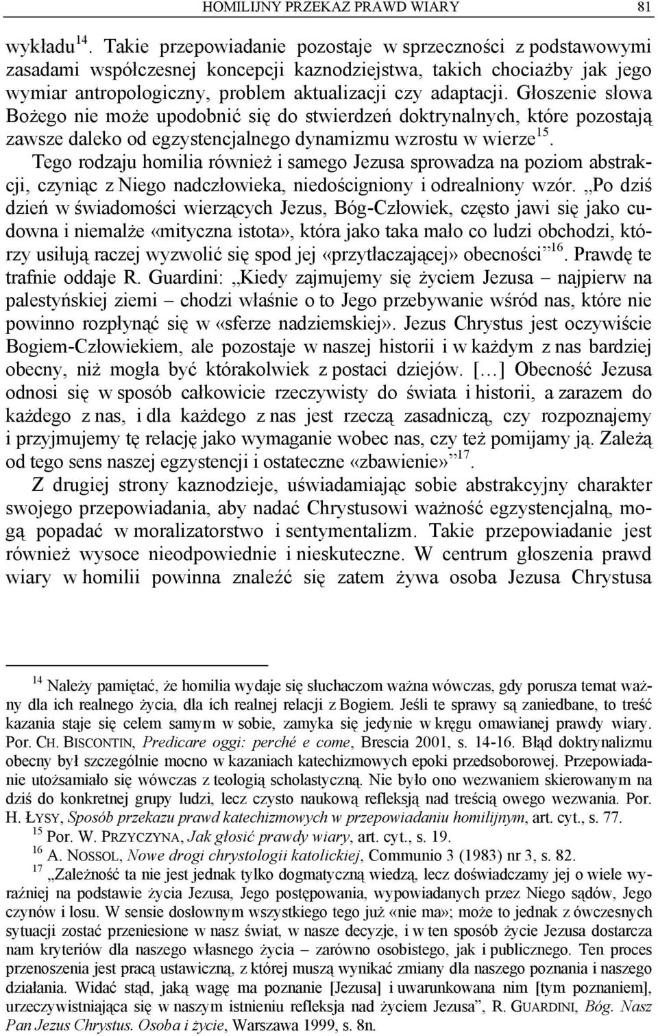Głoszenie słowa Bożego nie może upodobnić się do stwierdzeń doktrynalnych, które pozostają zawsze daleko od egzystencjalnego dynamizmu wzrostu w wierze 15.
