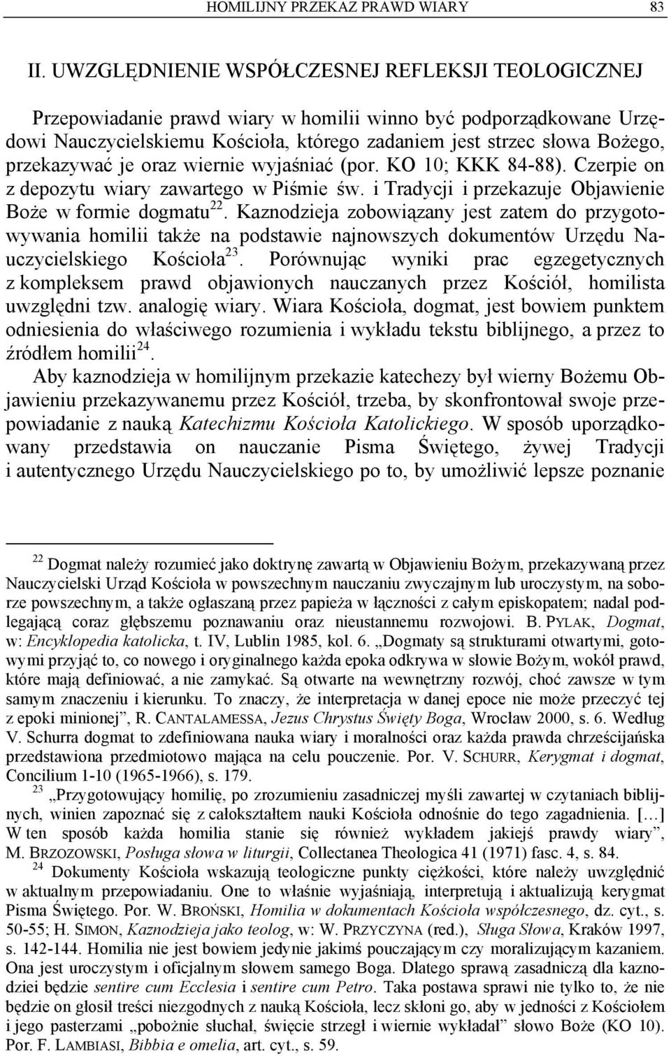 przekazywać je oraz wiernie wyjaśniać (por. KO 10; KKK 84-88). Czerpie on z depozytu wiary zawartego w Piśmie św. i Tradycji i przekazuje Objawienie Boże w formie dogmatu 22.