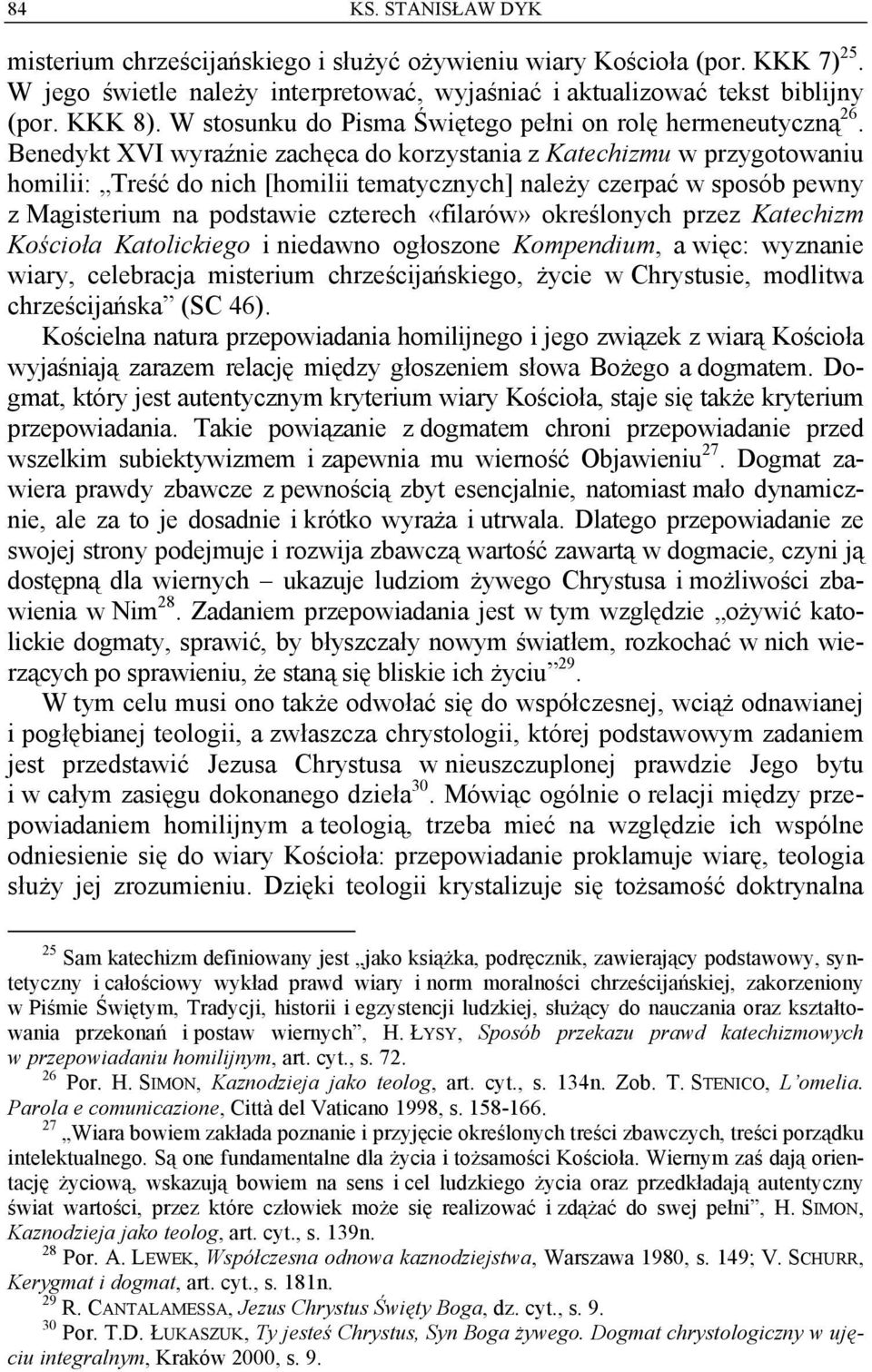 Benedykt XVI wyraźnie zachęca do korzystania z Katechizmu w przygotowaniu homilii: Treść do nich [homilii tematycznych] należy czerpać w sposób pewny z Magisterium na podstawie czterech «filarów»