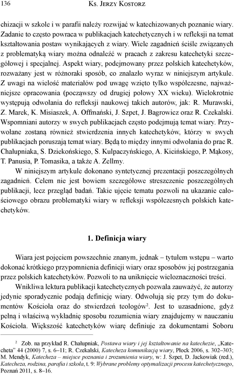 Wiele zagadnień ściśle związanych z problematyką wiary można odnaleźć w pracach z zakresu katechetyki szczegółowej i specjalnej.