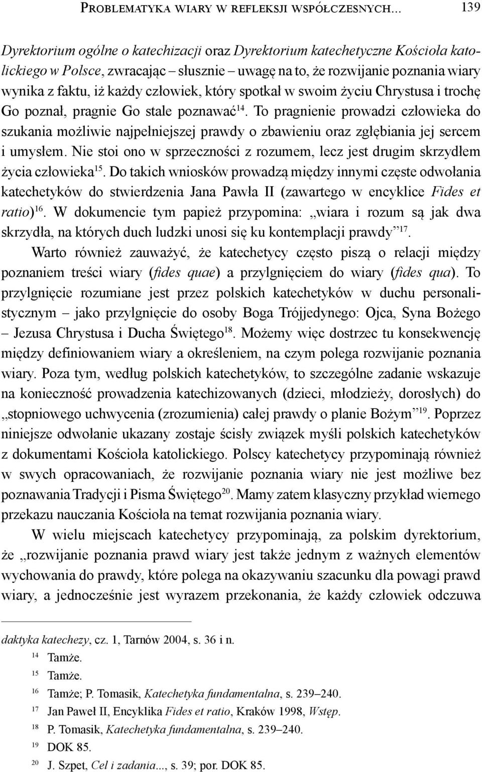 To pragnienie prowadzi człowieka do szukania możliwie najpełniejszej prawdy o zbawieniu oraz zgłębiania jej sercem i umysłem.