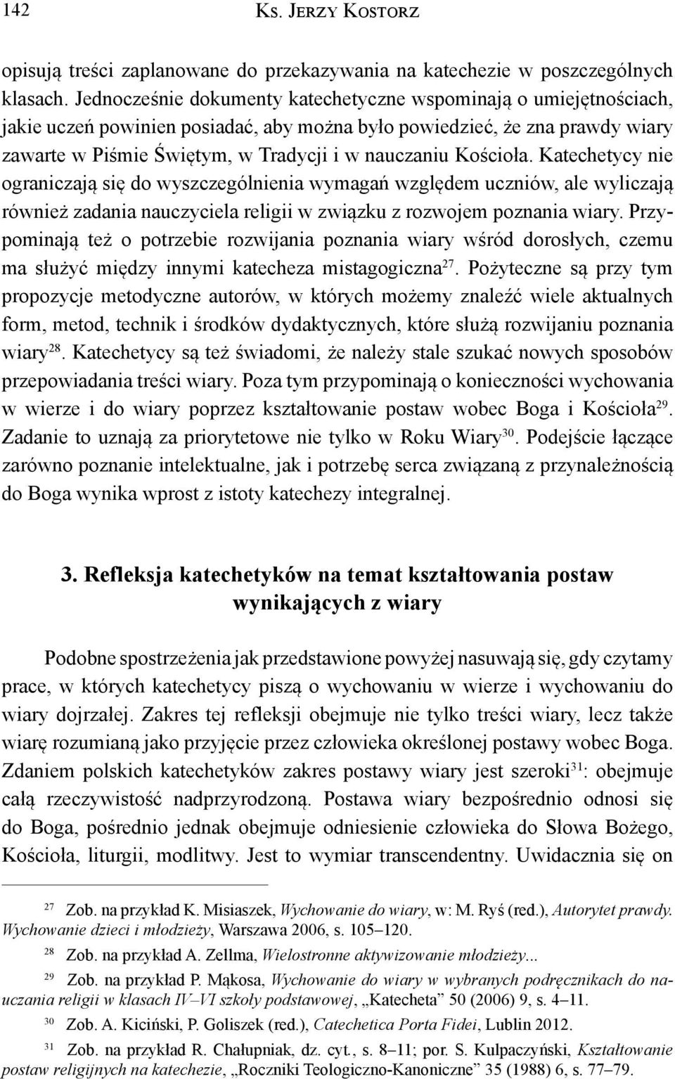 Kościoła. Katechetycy nie ograniczają się do wyszczególnienia wymagań względem uczniów, ale wyliczają również zadania nauczyciela religii w związku z rozwojem poznania wiary.